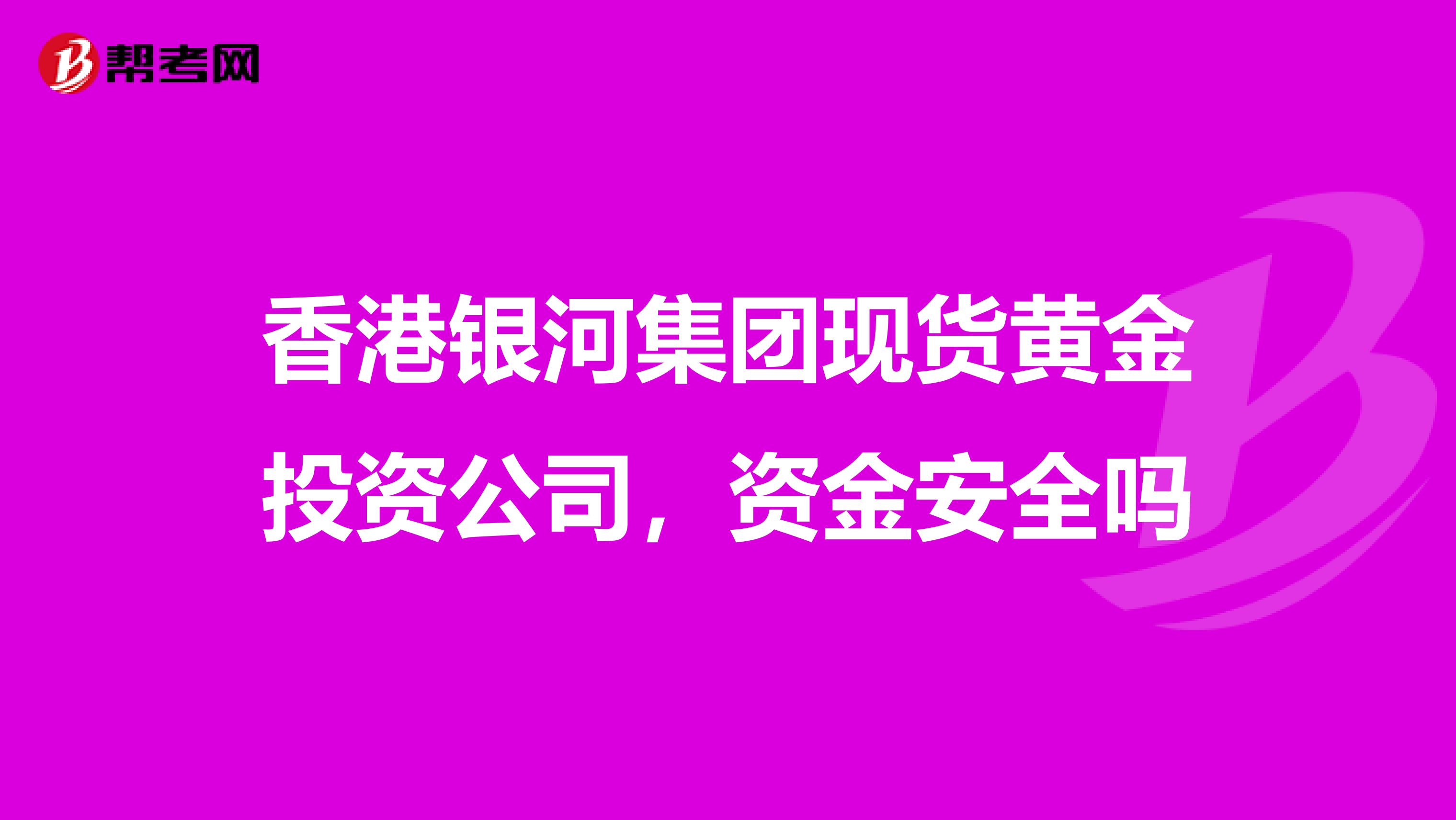 香港银河集团现货黄金投资公司，资金安全吗