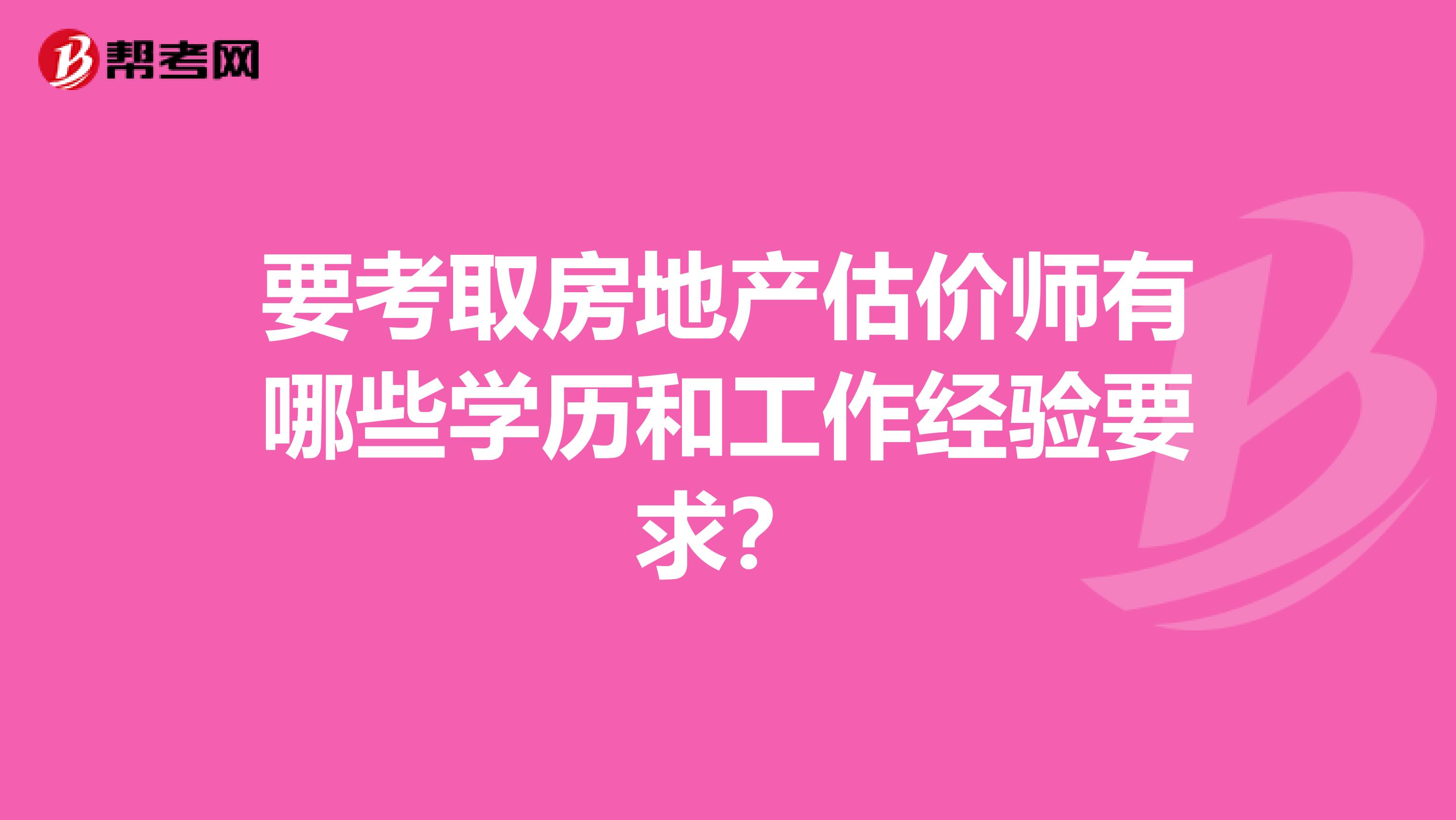 要考取房地产估价师有哪些学历和工作经验要求?