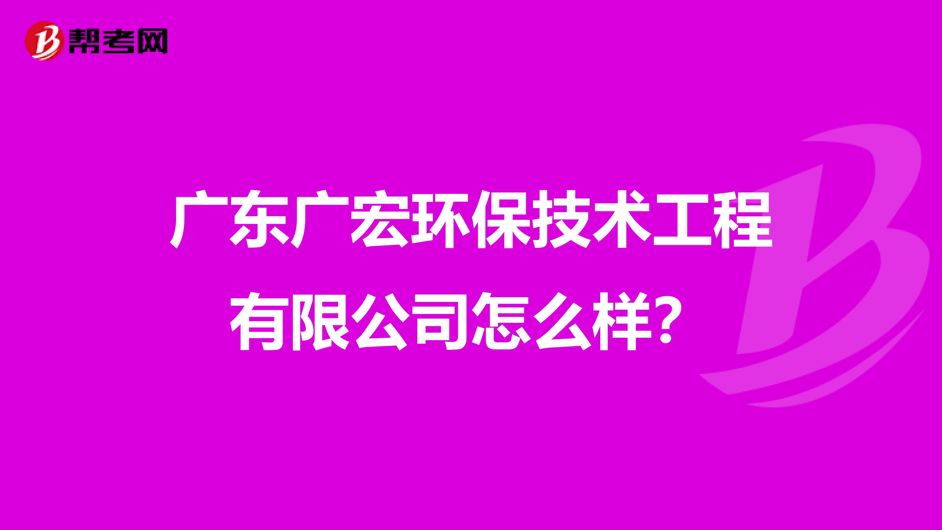 广东广宏环保技术工程有限公司怎么样？