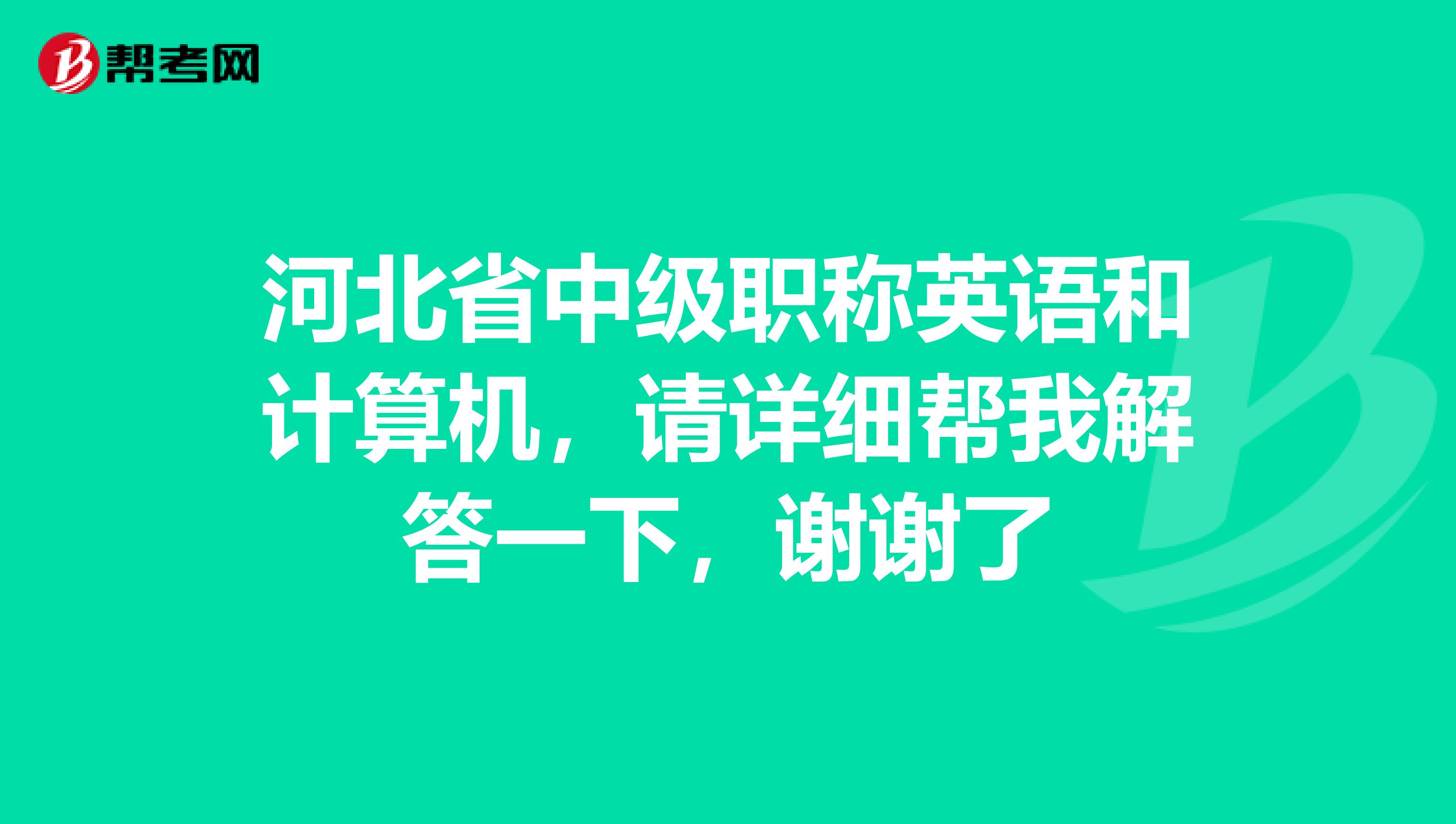 河北省中级职称英语和计算机，请详细帮我解答一下，谢谢了