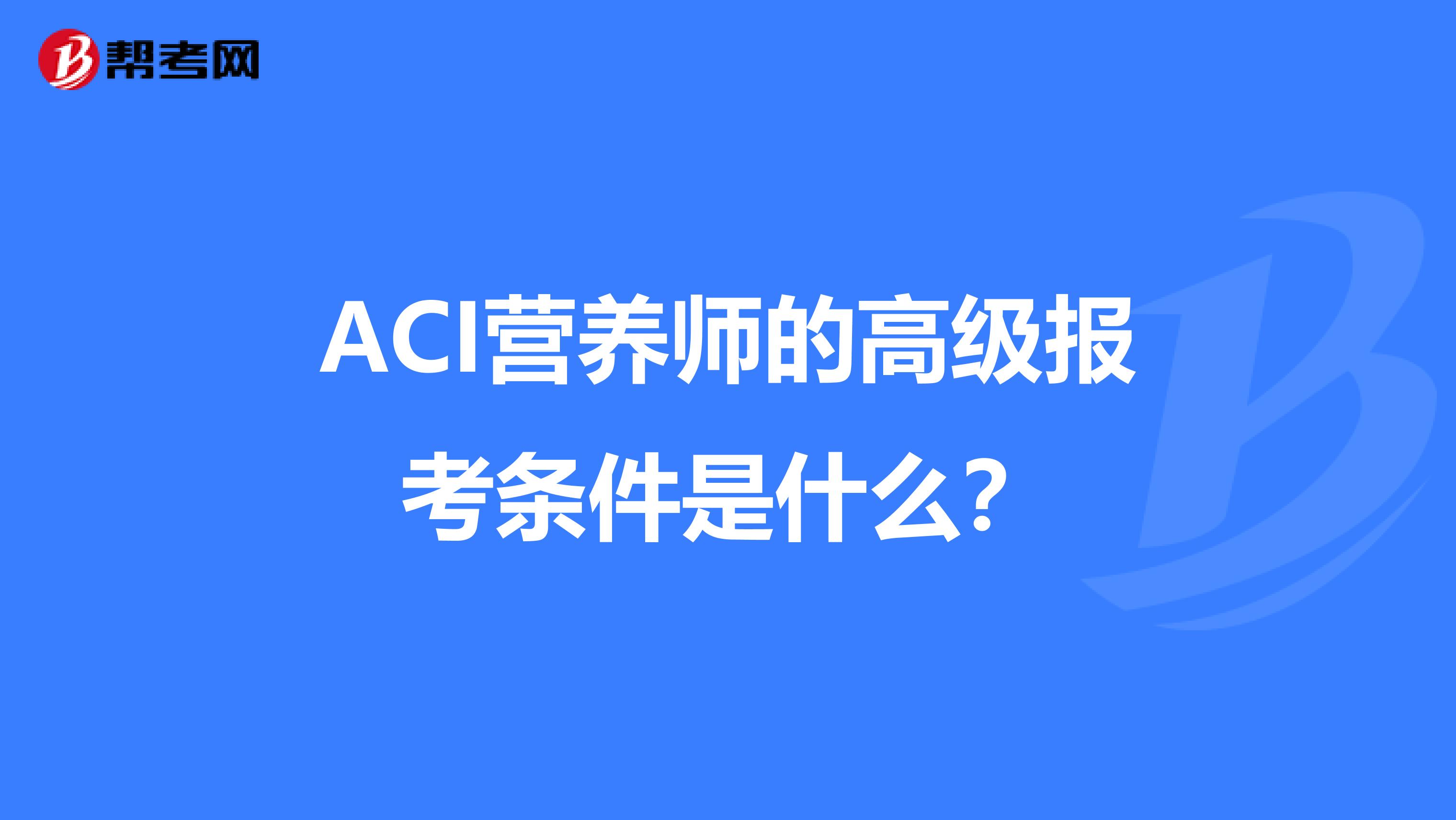 ACI營養師的高級報考條件是什么?