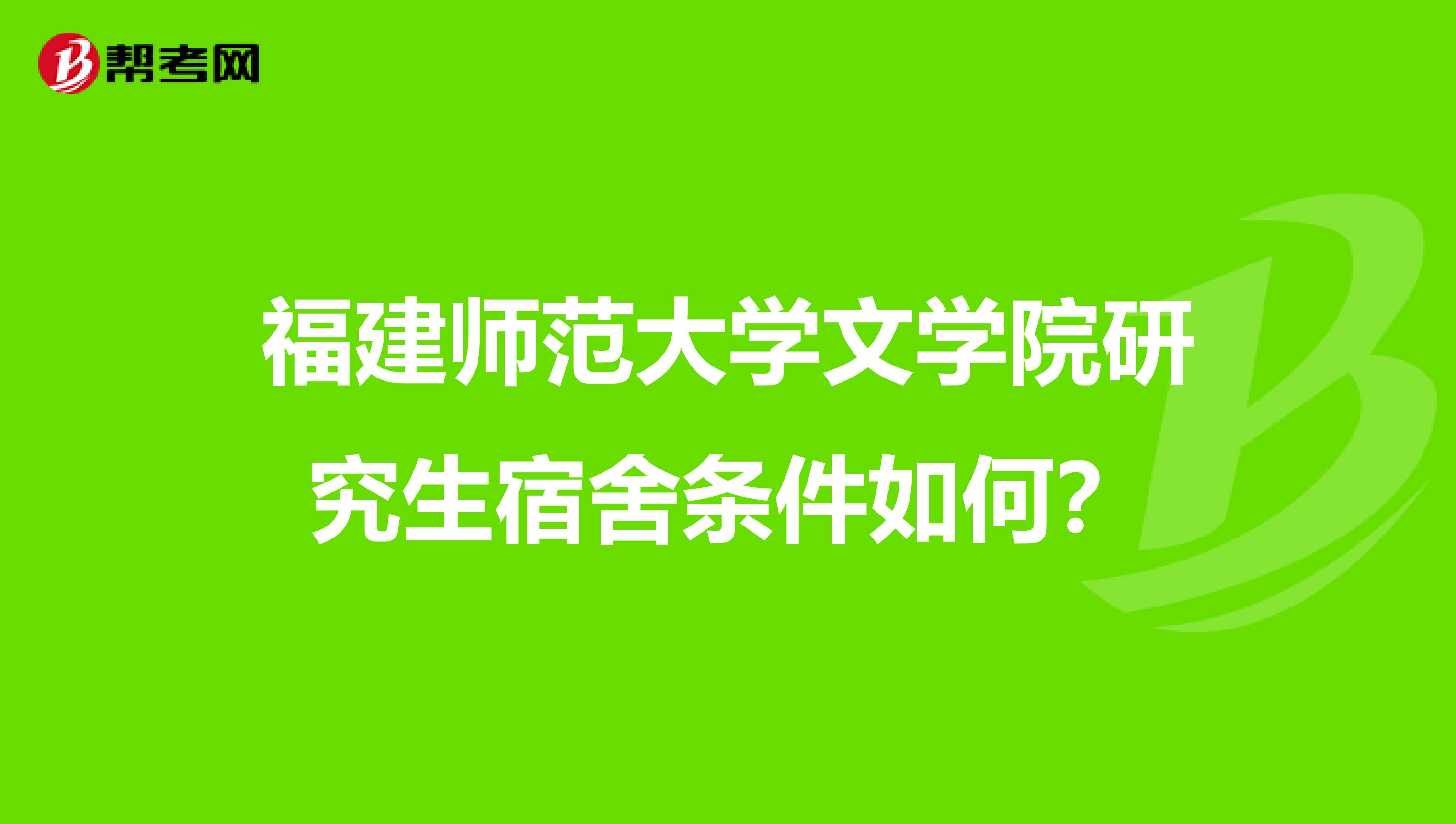 福建师范大学文学院研究生宿舍条件如何?