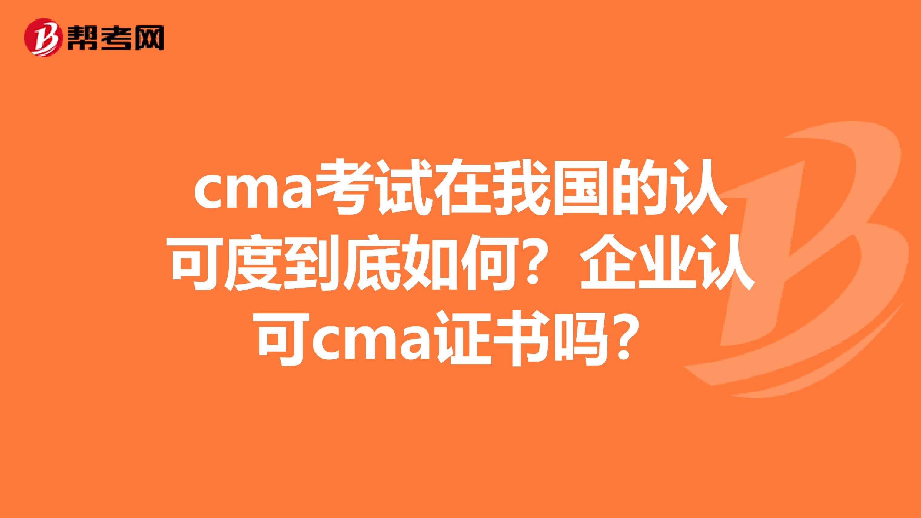 cma考试在我国的认可度到底如何？企业认可cma证书吗？