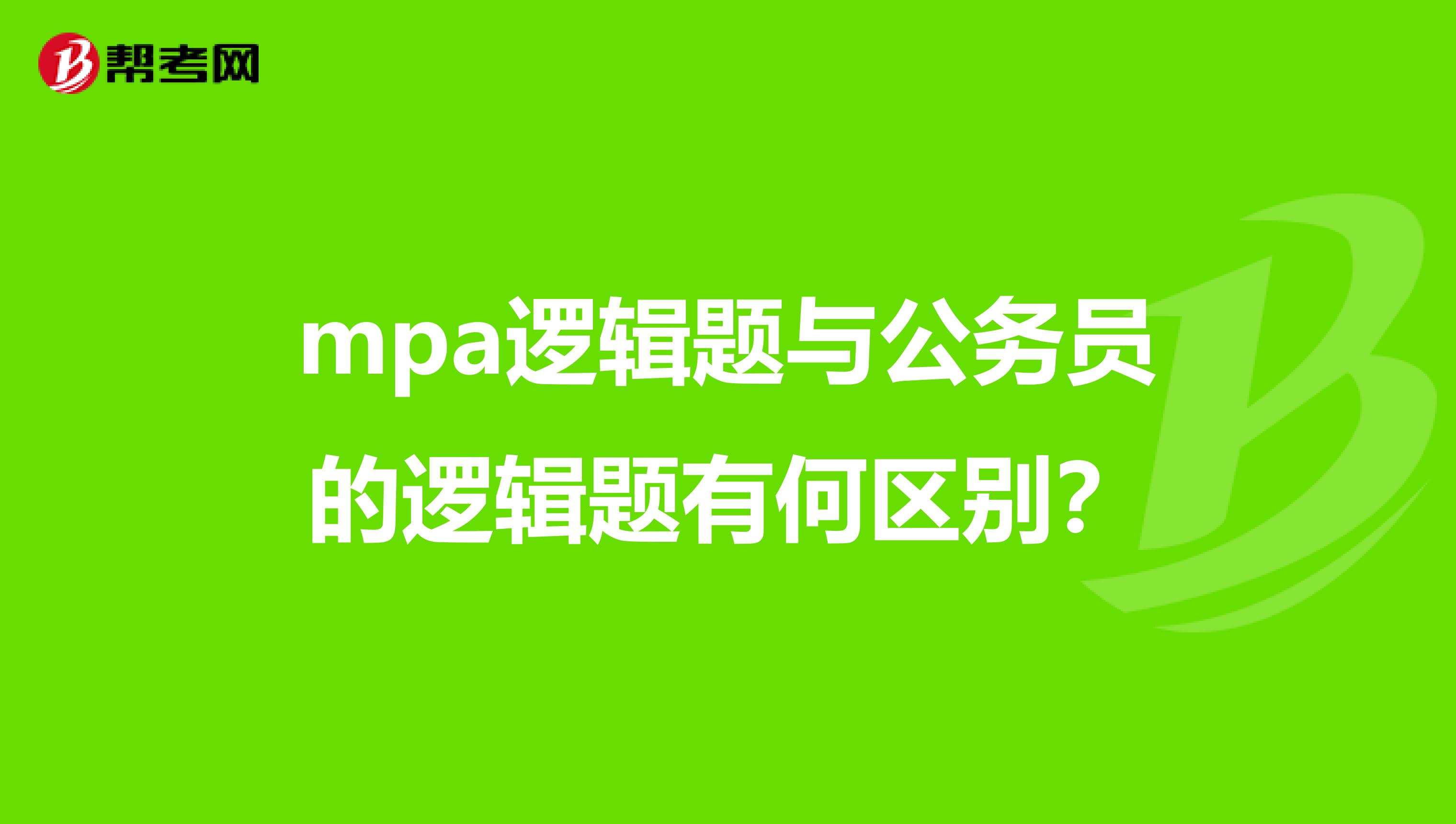 mpa逻辑题与公务员的逻辑题有何区别？