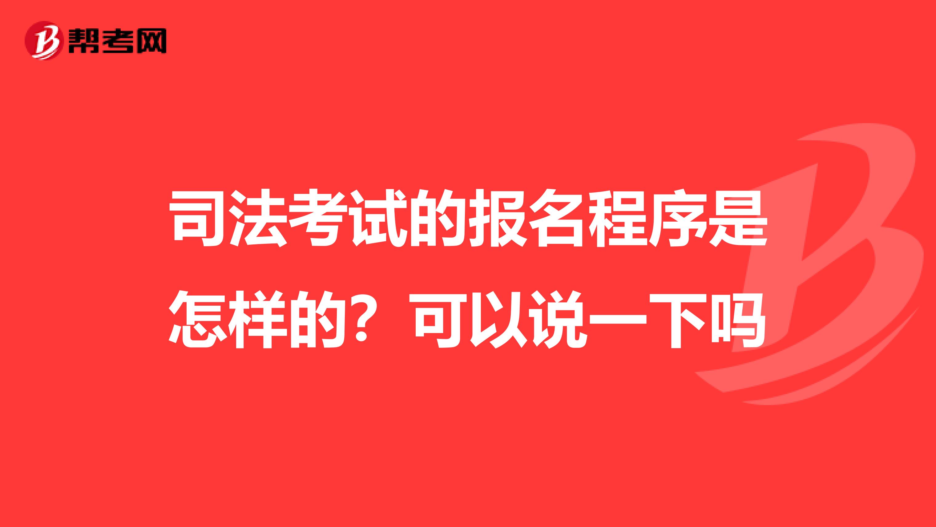 司法考试的报名程序是怎样的？可以说一下吗