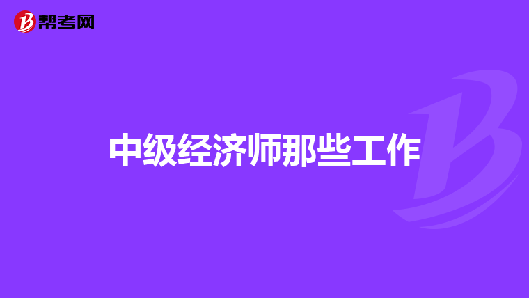 中级经济师那些工作