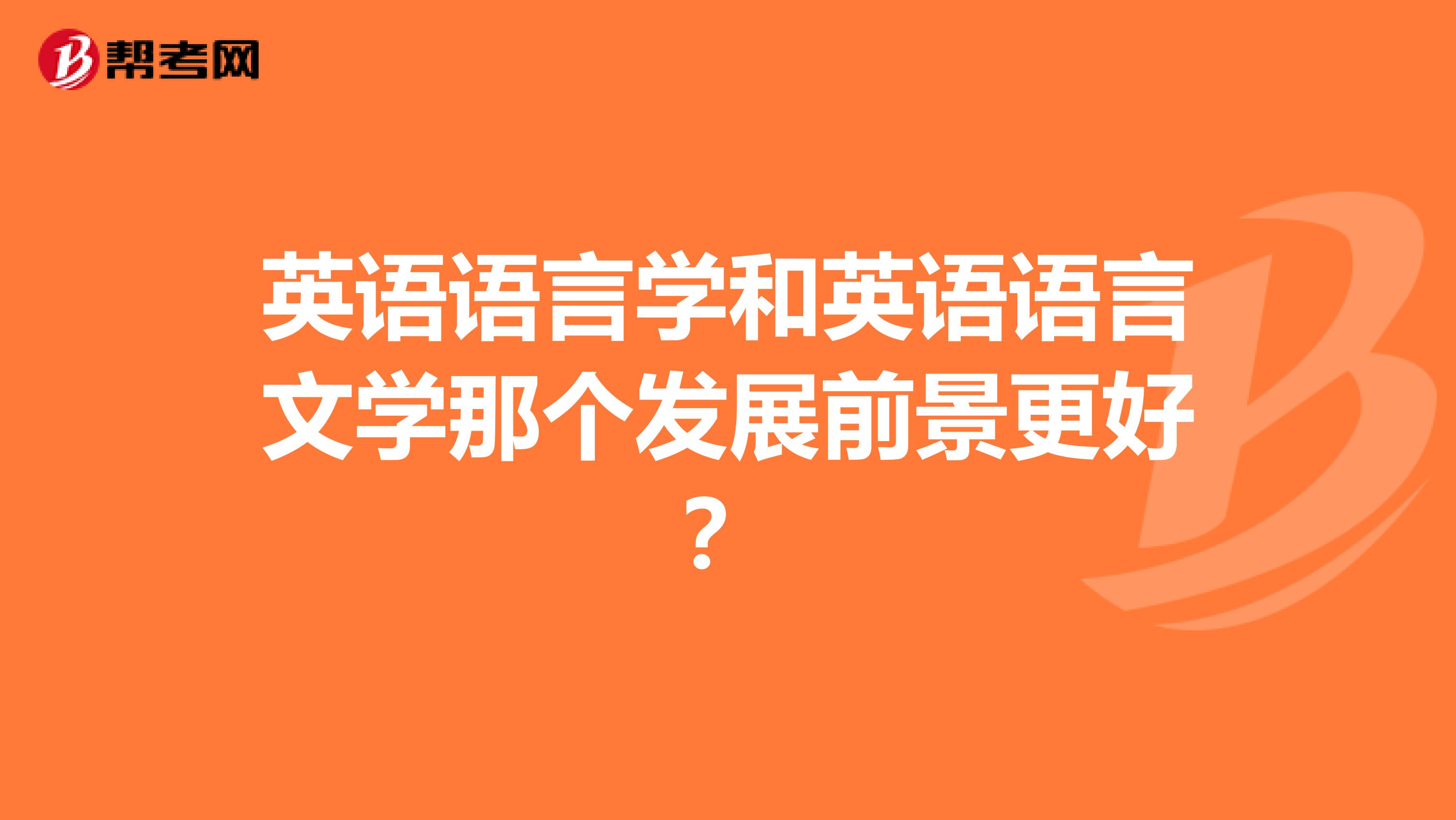 英语语言学和英语语言文学那个发展前景更好?