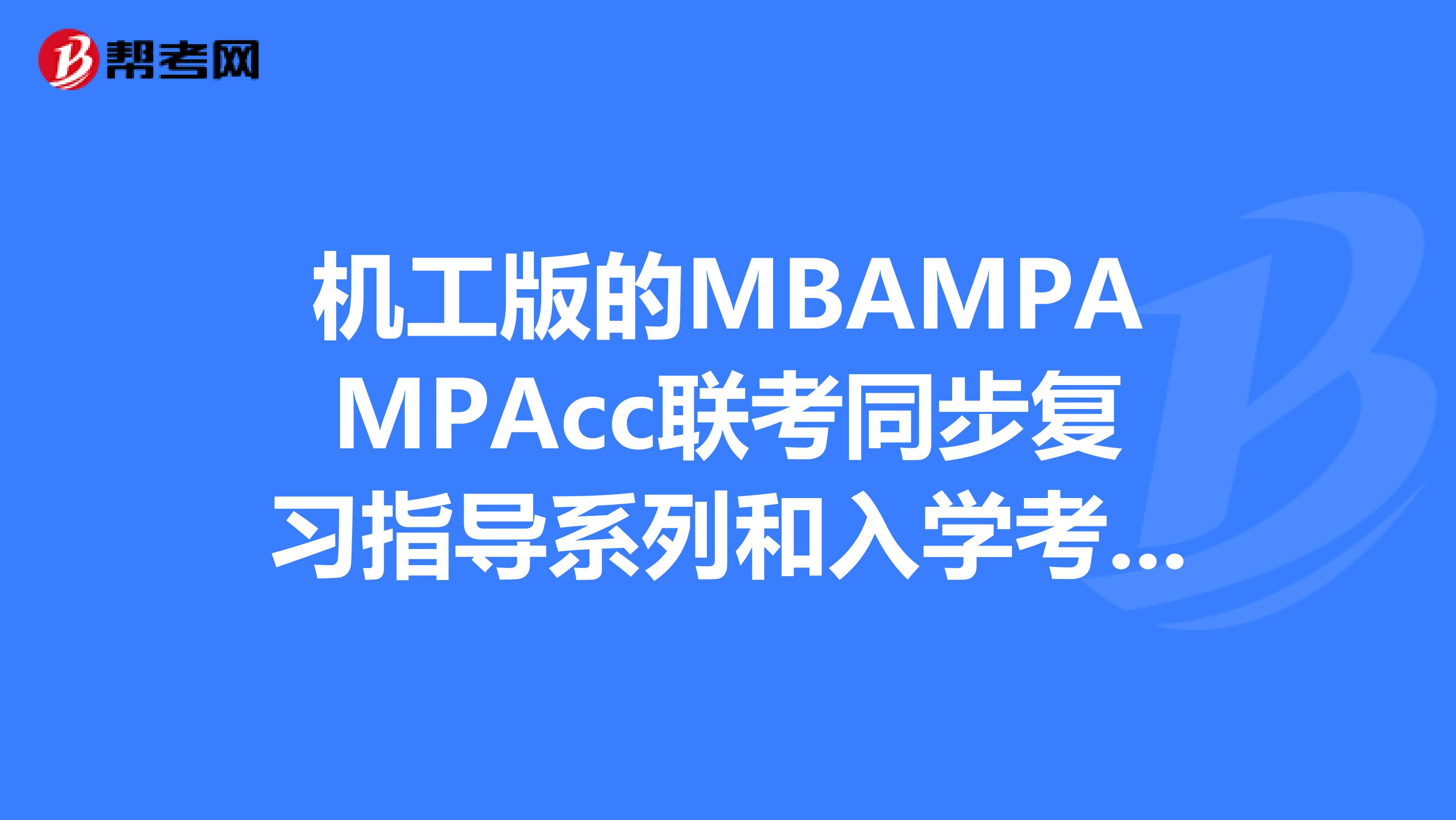 机工版的MBAMPAMPAcc联考同步复习指导系列和入学考试辅导教材哪个好些？