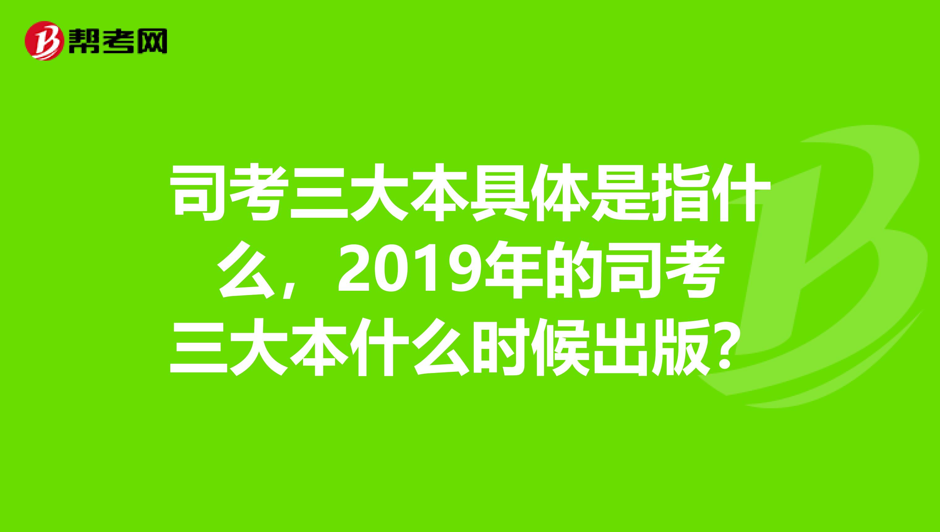 司考三大本具体是指什么,2019年的司考三大本什么时候出版?