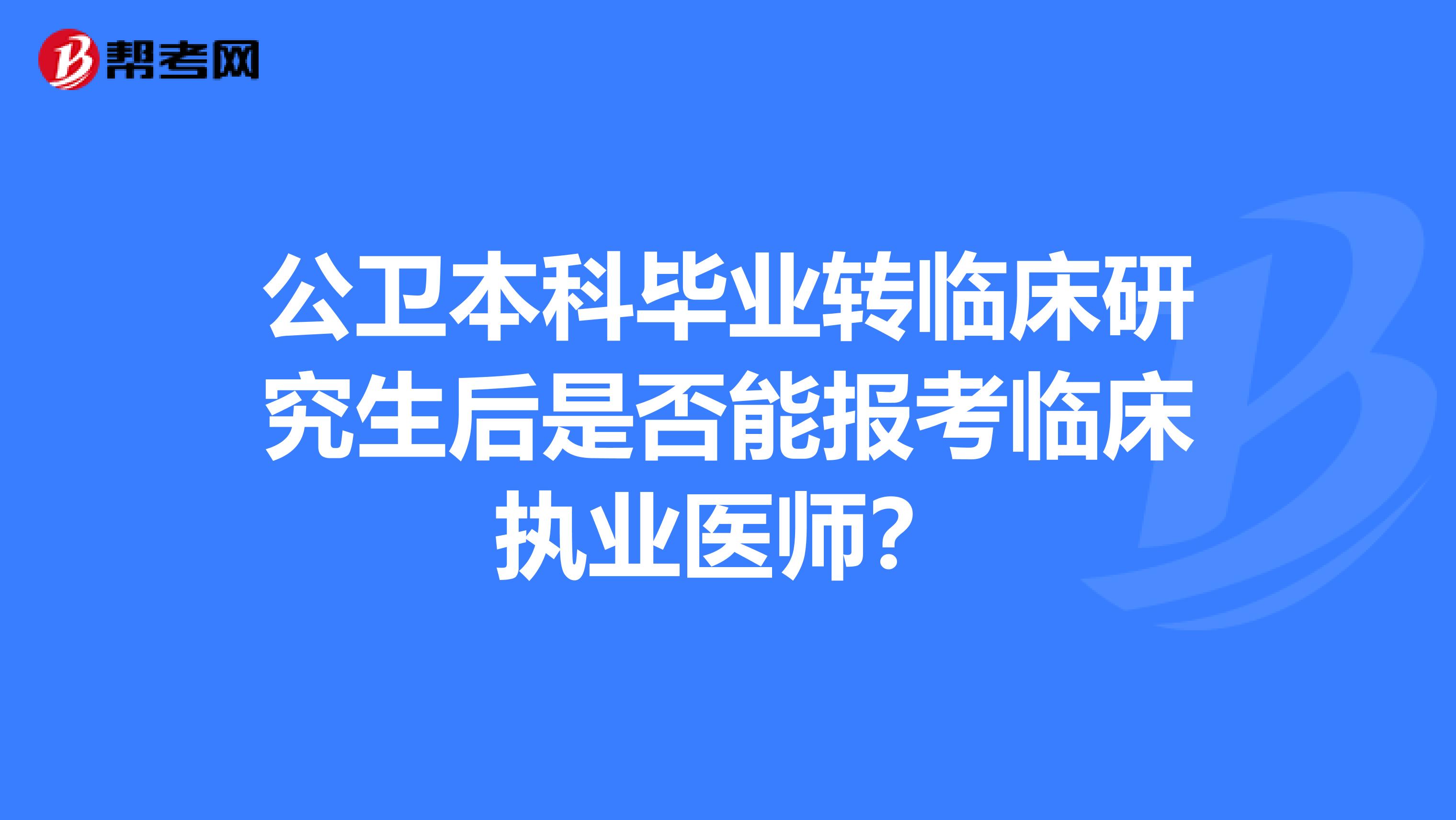 公卫本科毕业转临床研究生后是否能报考临床执业医师？