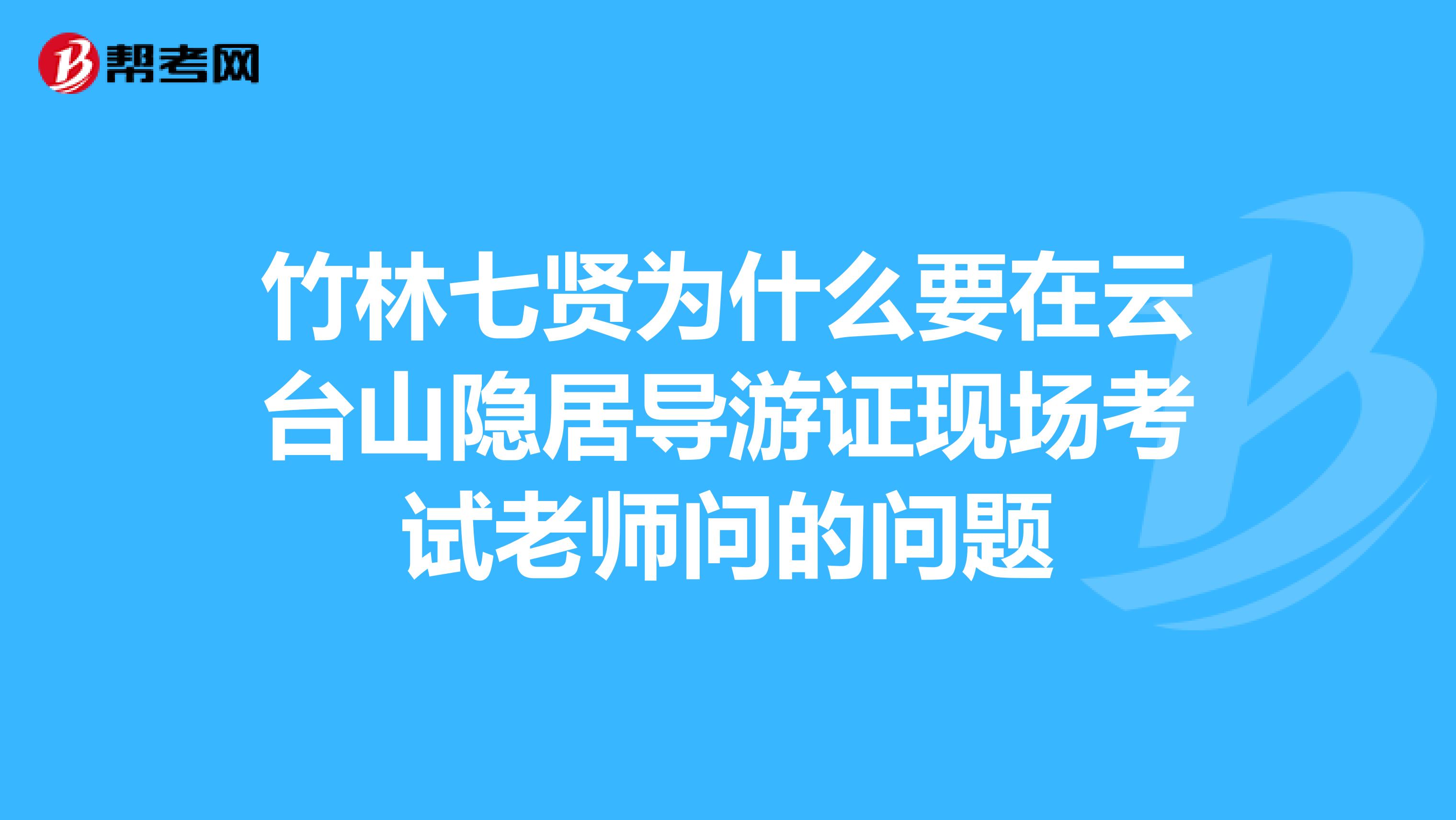 竹林七贤为什么要在云台山隐居导游证现场考试老师问的问题