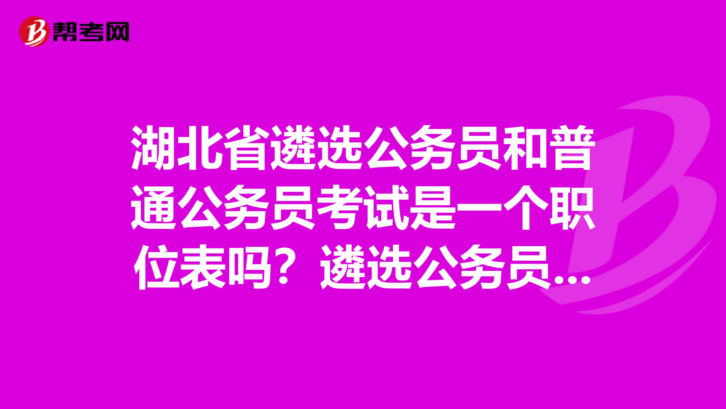 湖北省遴选公务员和普通公务员考试是一个职位表吗？遴选公务员能考别的市的公务员吗？