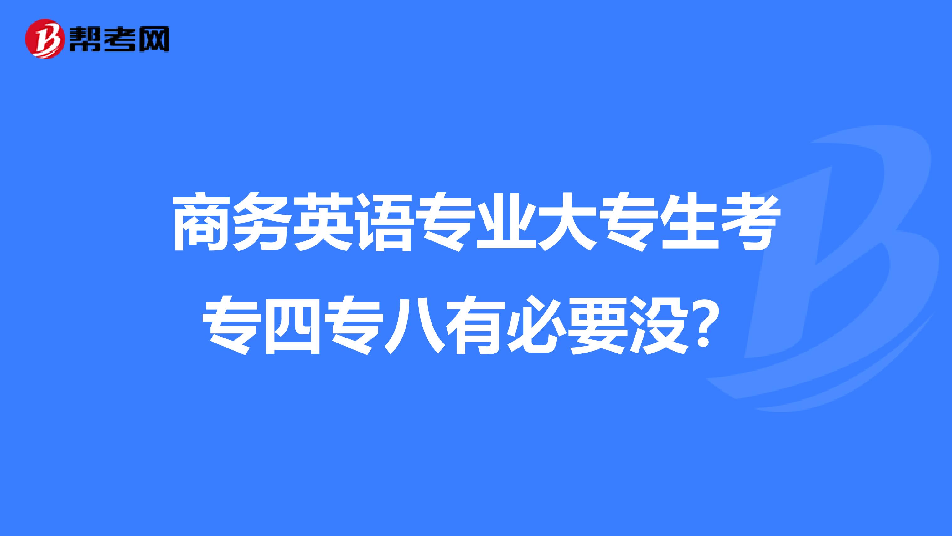 商务英语专业大专生考专四专八有必要没?