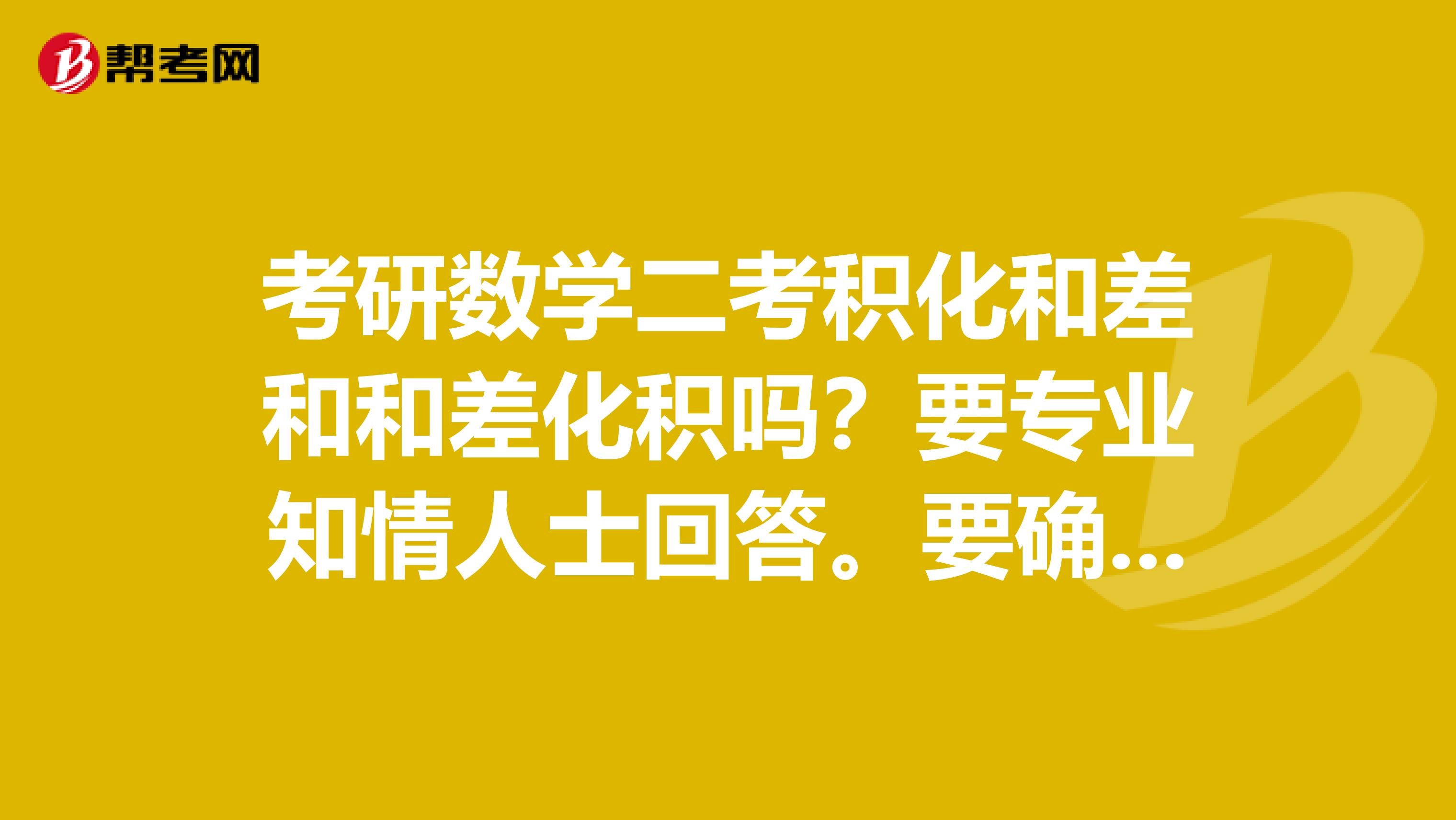 考研數學二考積化和差和和差化積嗎？要專業知情人士回答。要確定正確的答案。