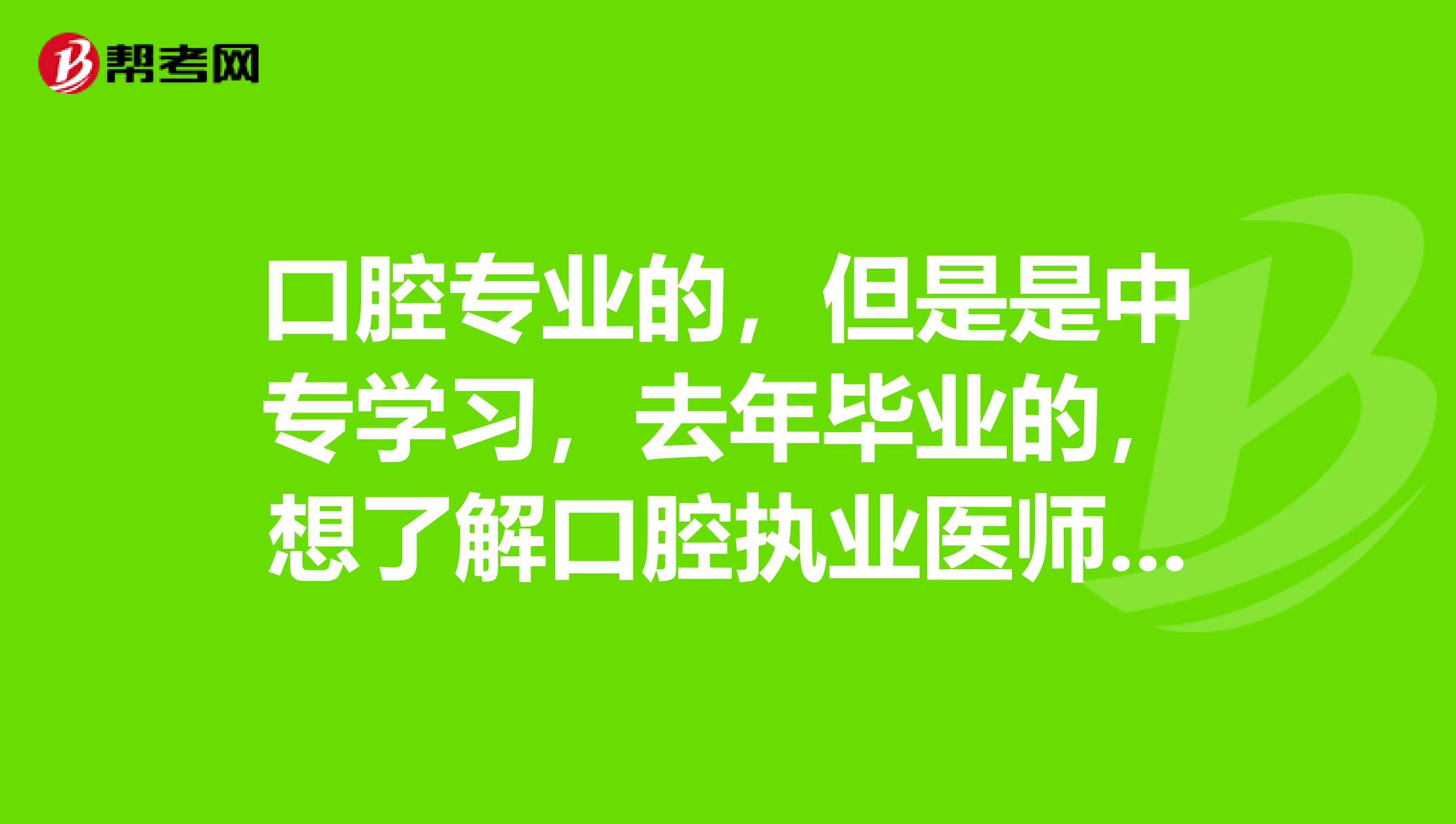 口腔专业的，但是是中专学习，去年毕业的，想了解口腔执业医师，谁说下报考条件呢？