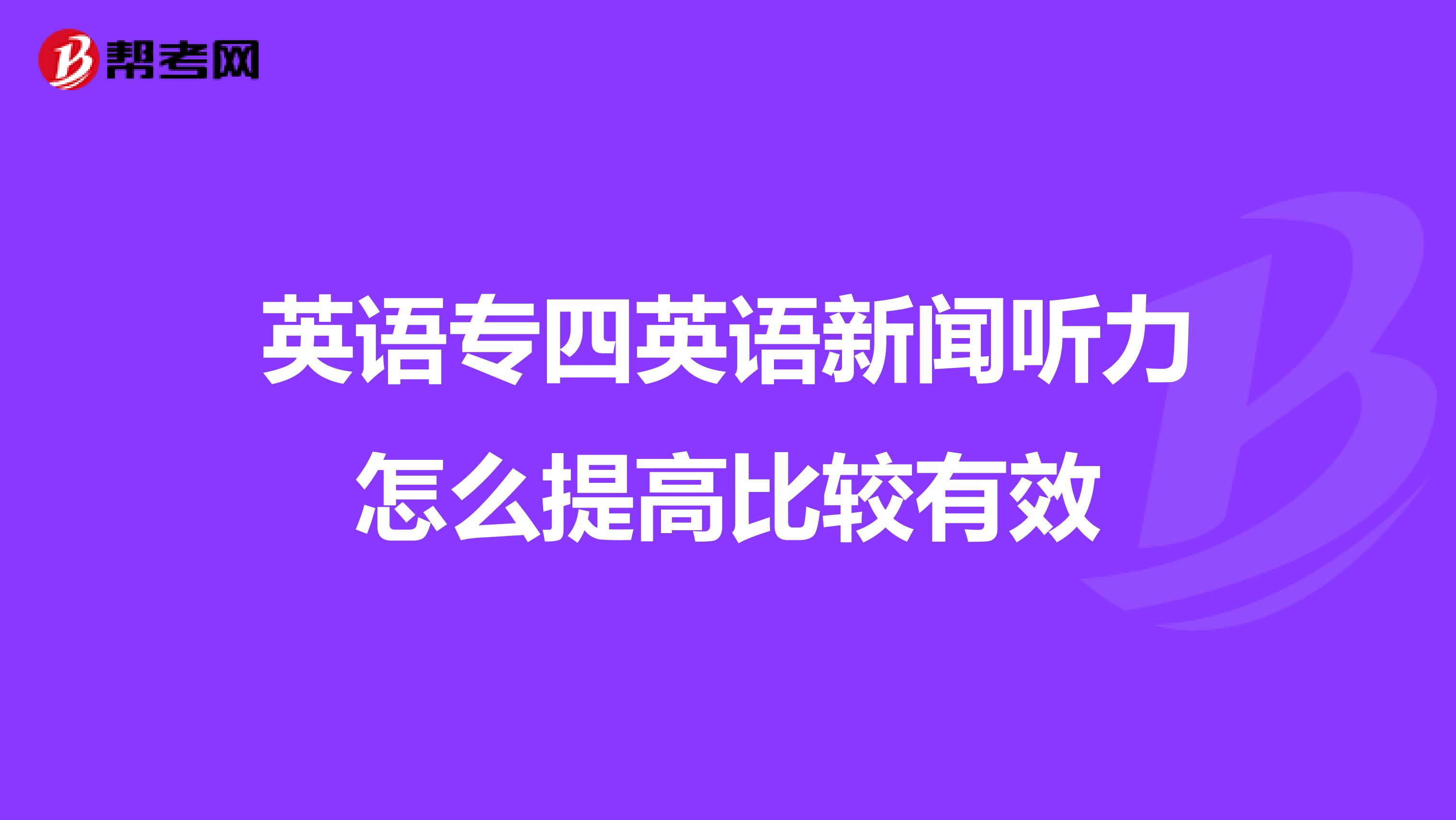 英语专四英语新闻听力怎么提高比较有效