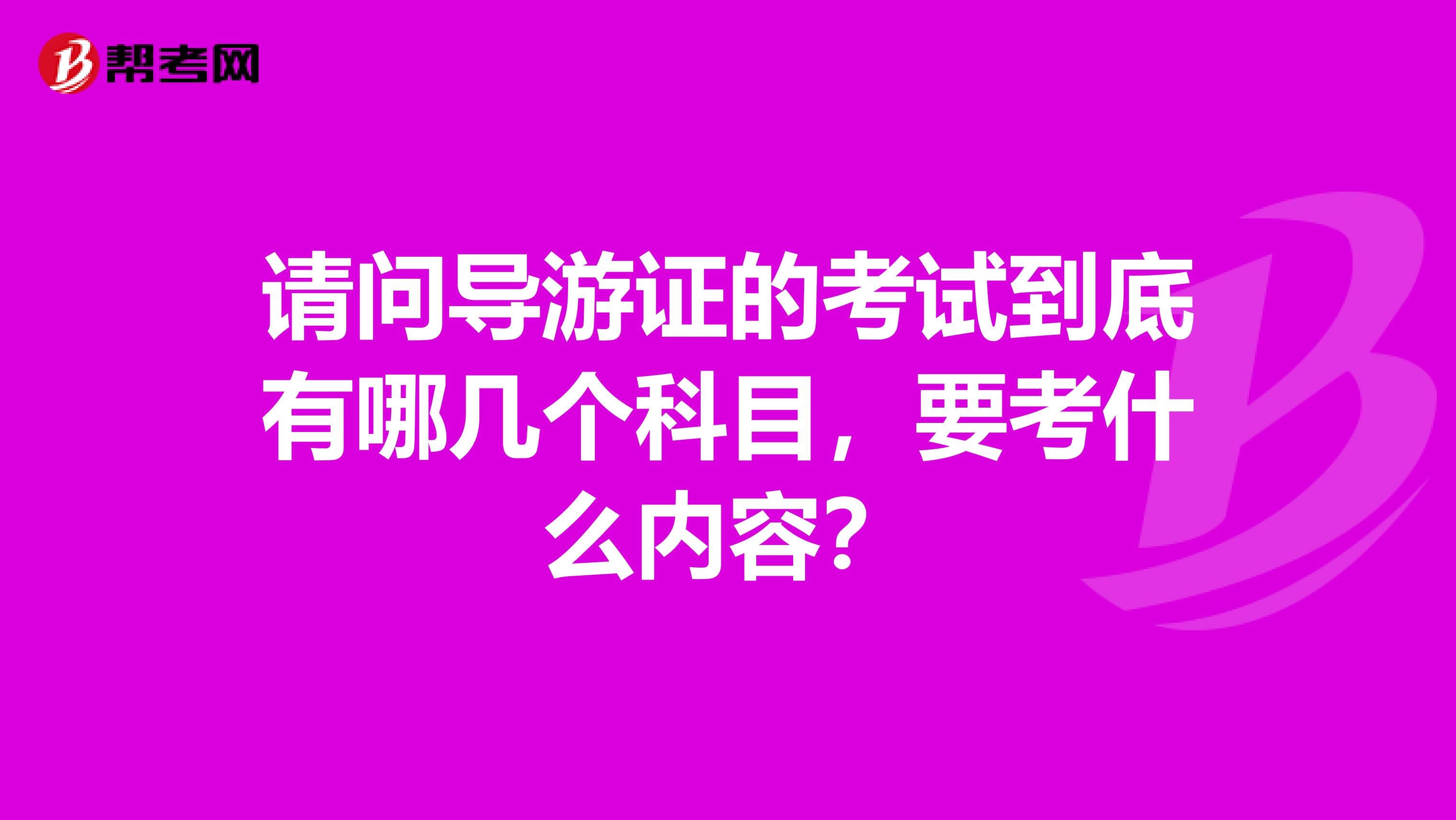 请问导游证的考试到底有哪几个科目，要考什么内容？