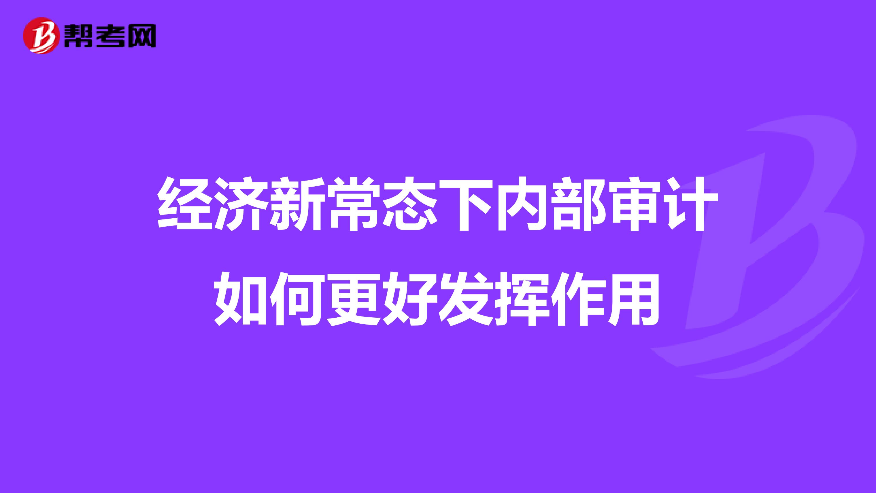 经济新常态下内部审计如何更好发挥作用