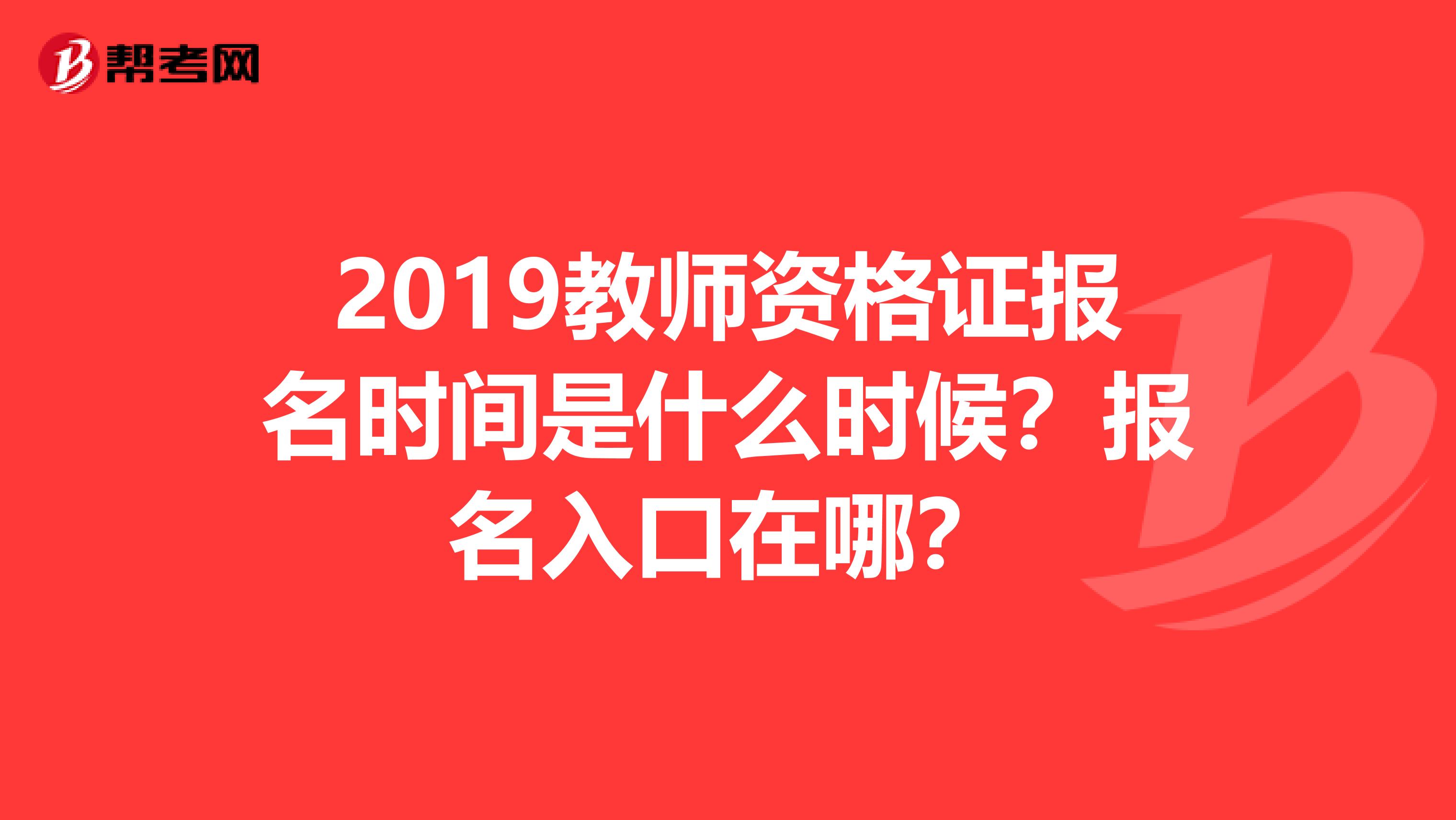 2019教师资格证报名时间是什么时候?报名入口在哪?