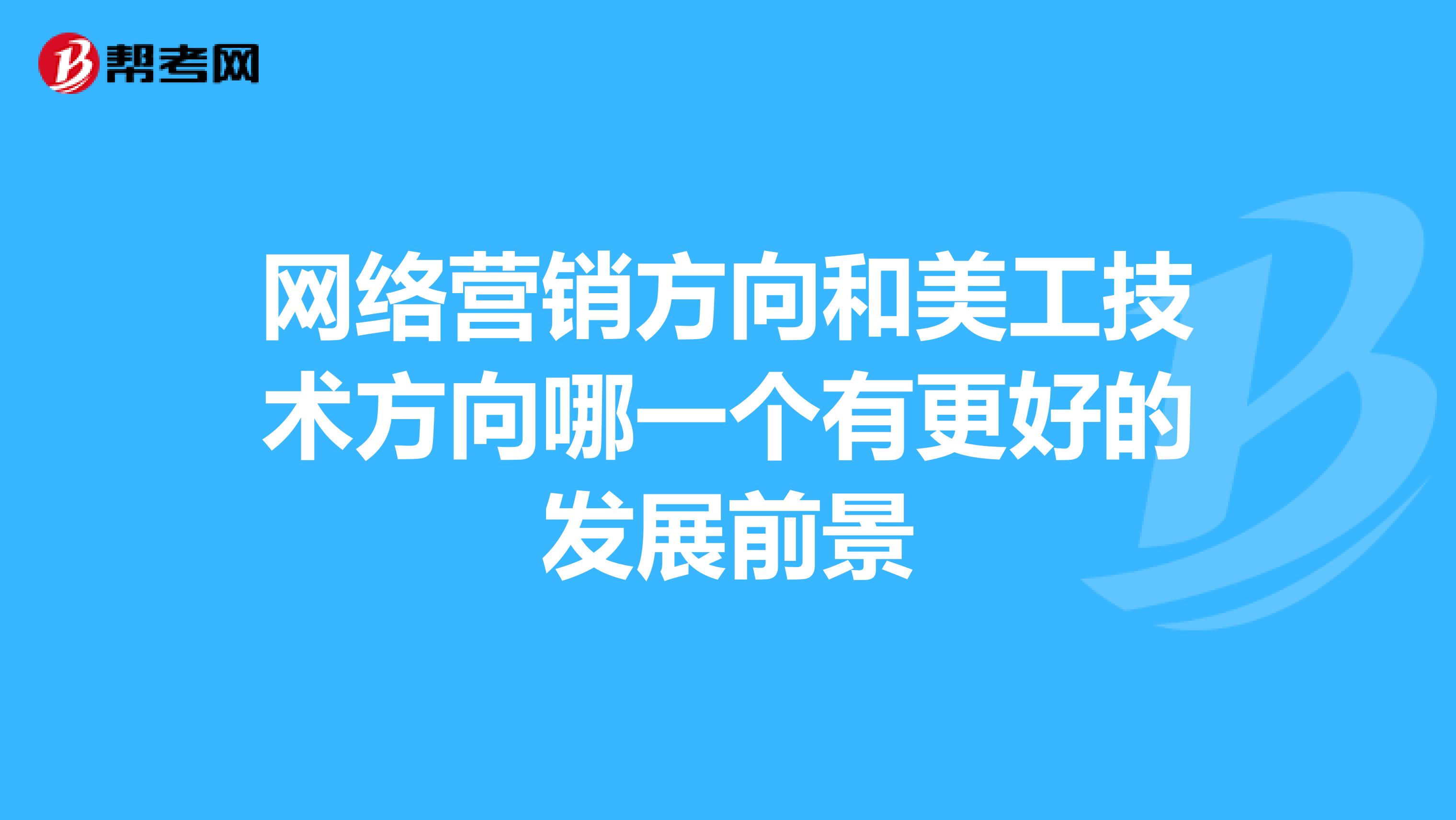 网络营销方向和美工技术方向哪一个有更好的发展前景