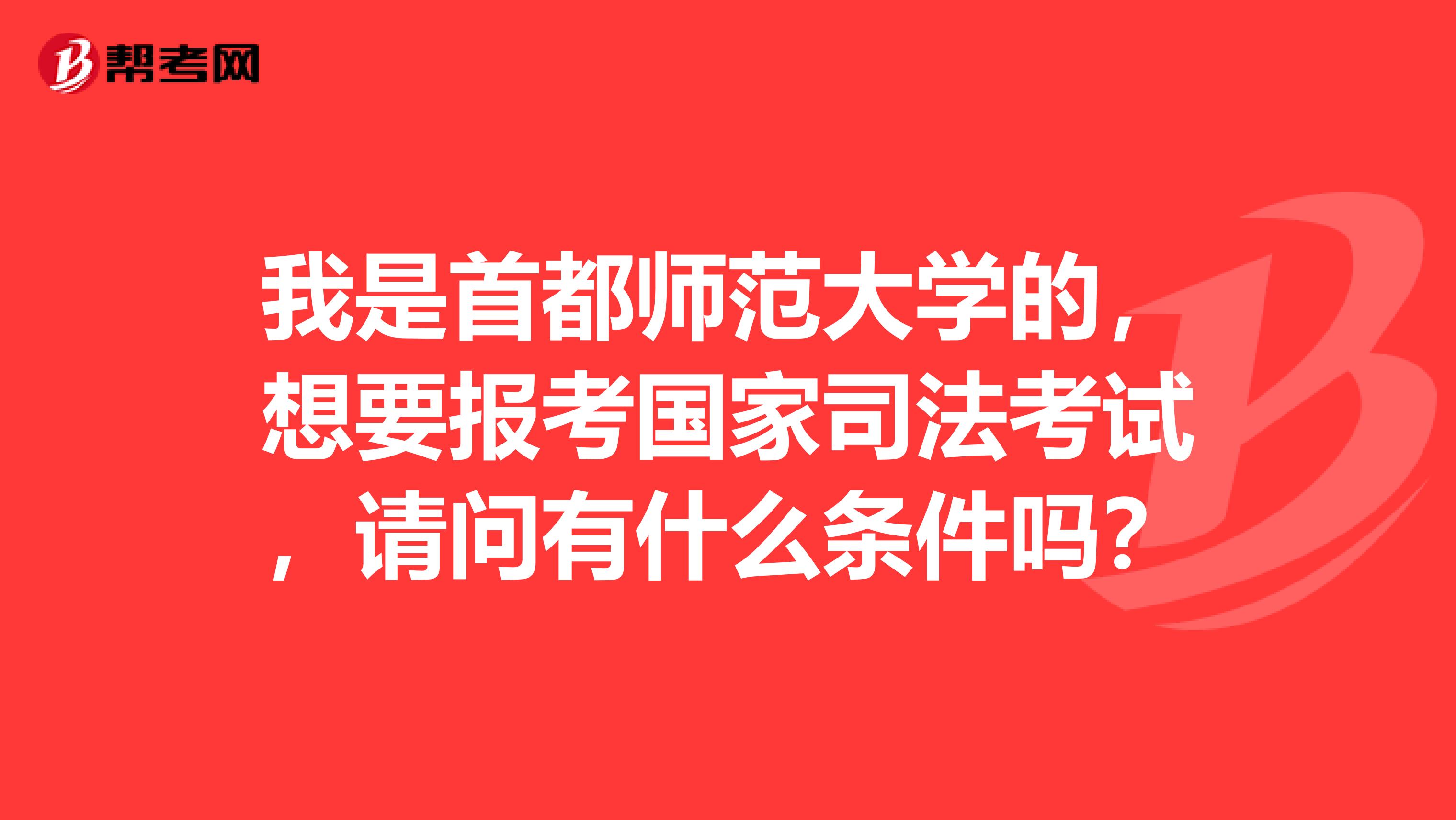 我是首都師范大學(xué)的，想要報考國家司法考試，請問有什么條件嗎？