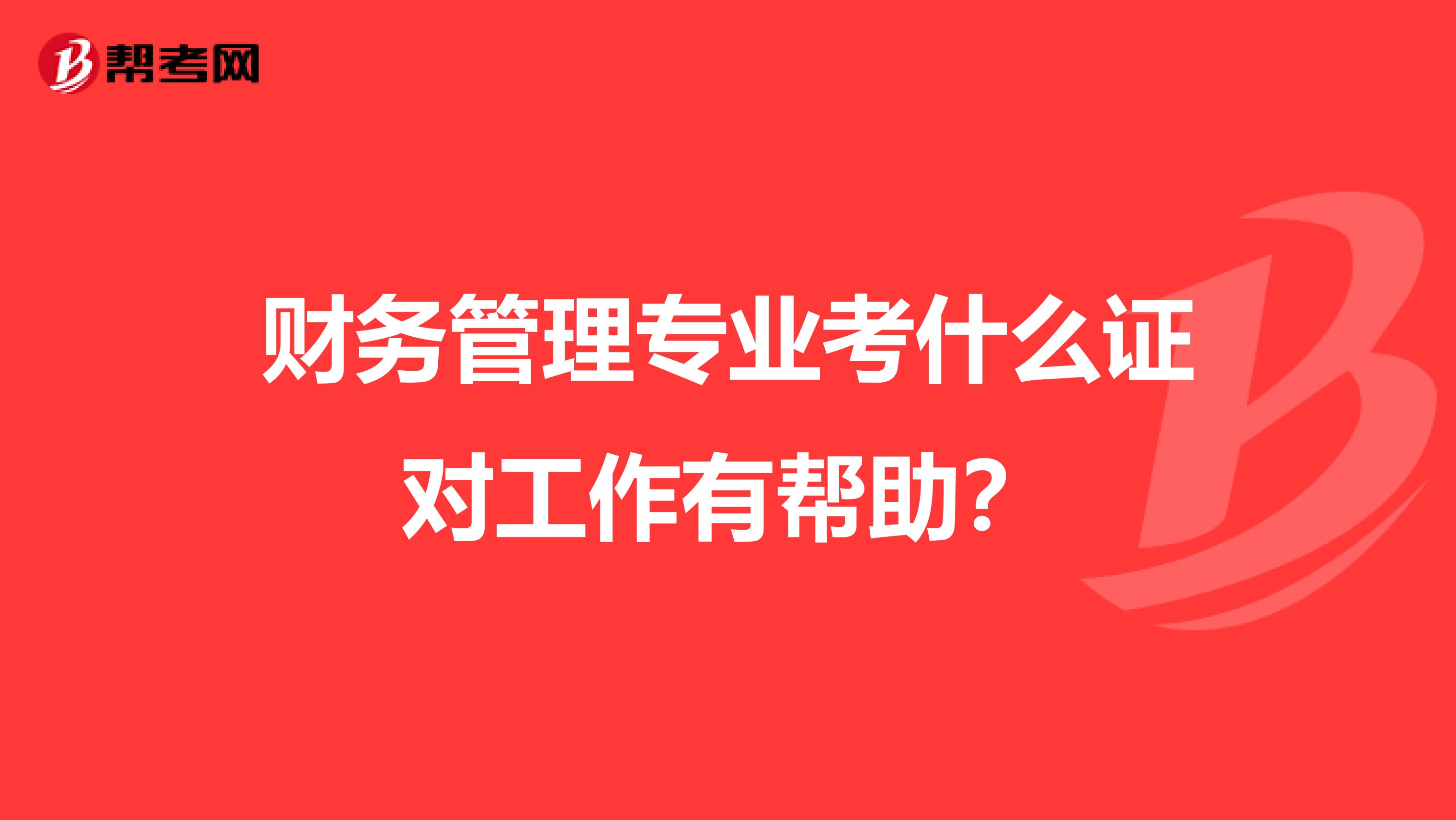 财务管理专业考什么证对工作有帮助?