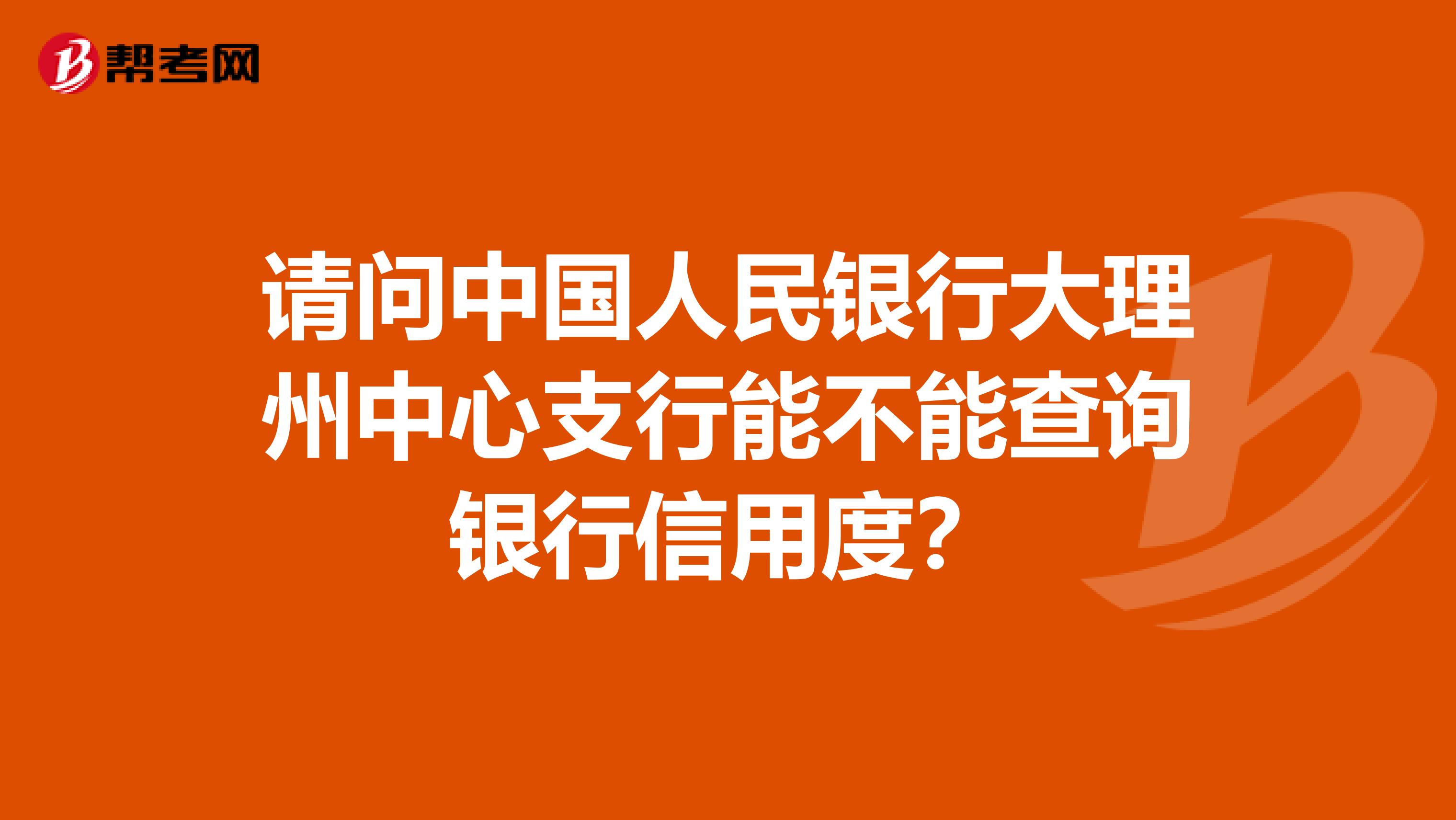 请问中国人民银行大理州中心支行能不能查询银行信用度?