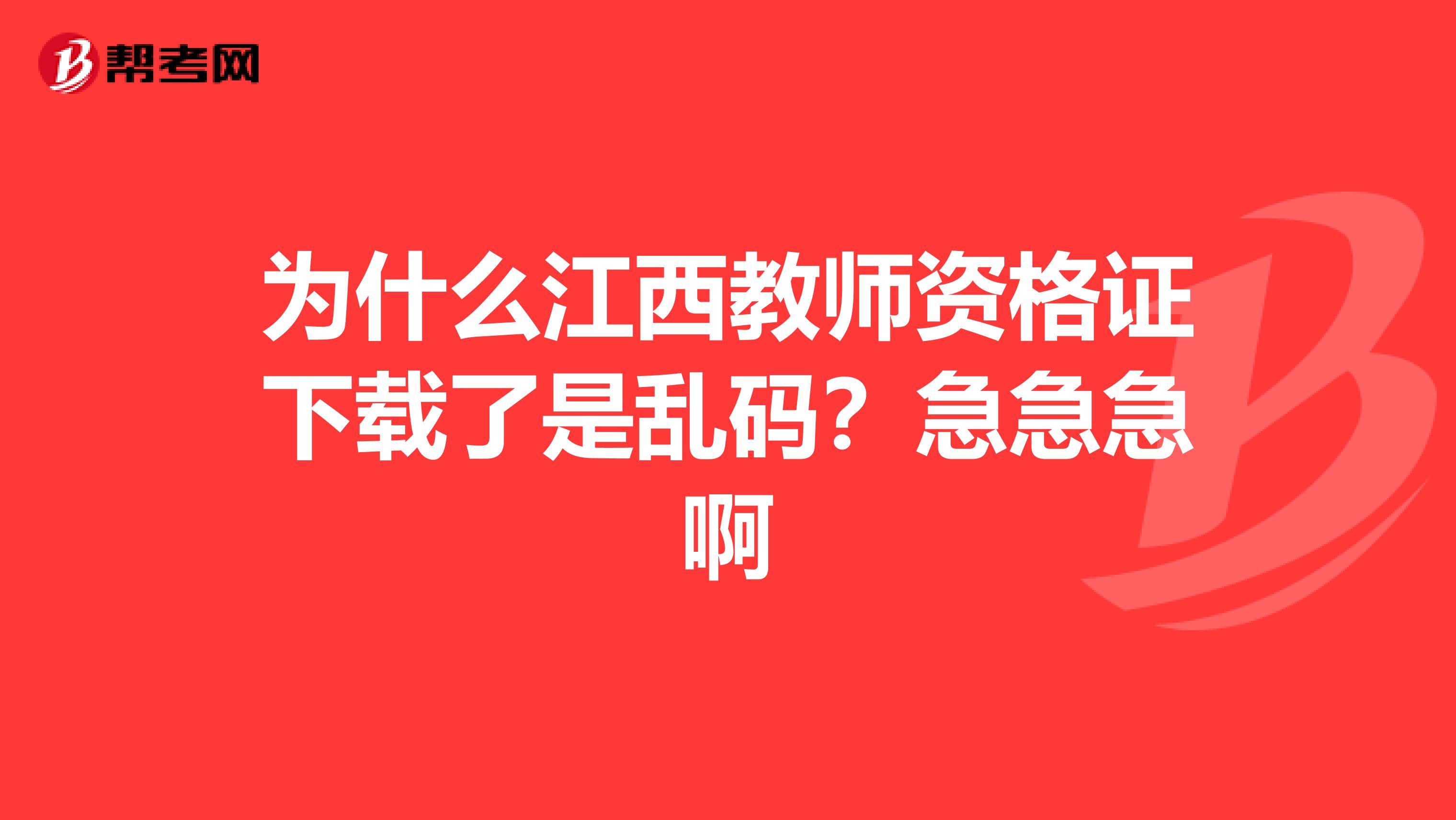 为什么江西教师资格证下载了是乱码？急急急啊