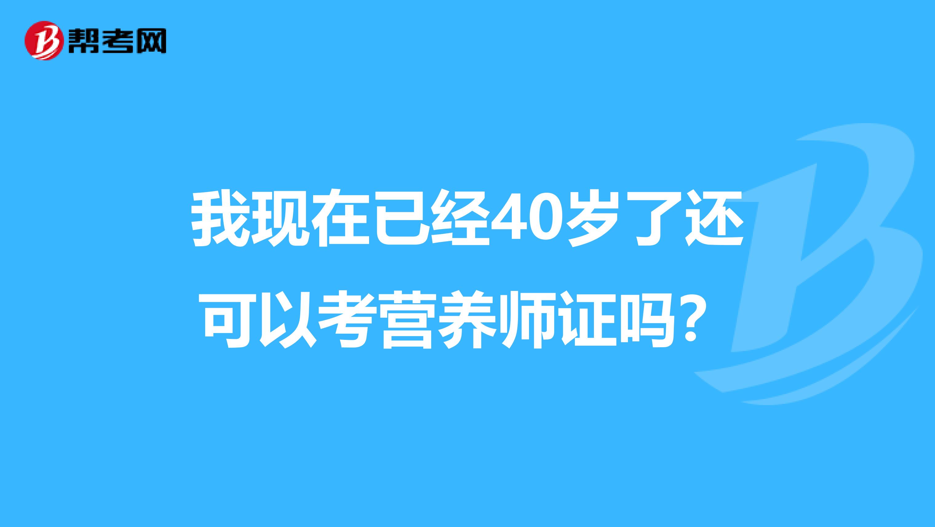 我现在已经40岁了还可以考营养师证吗?