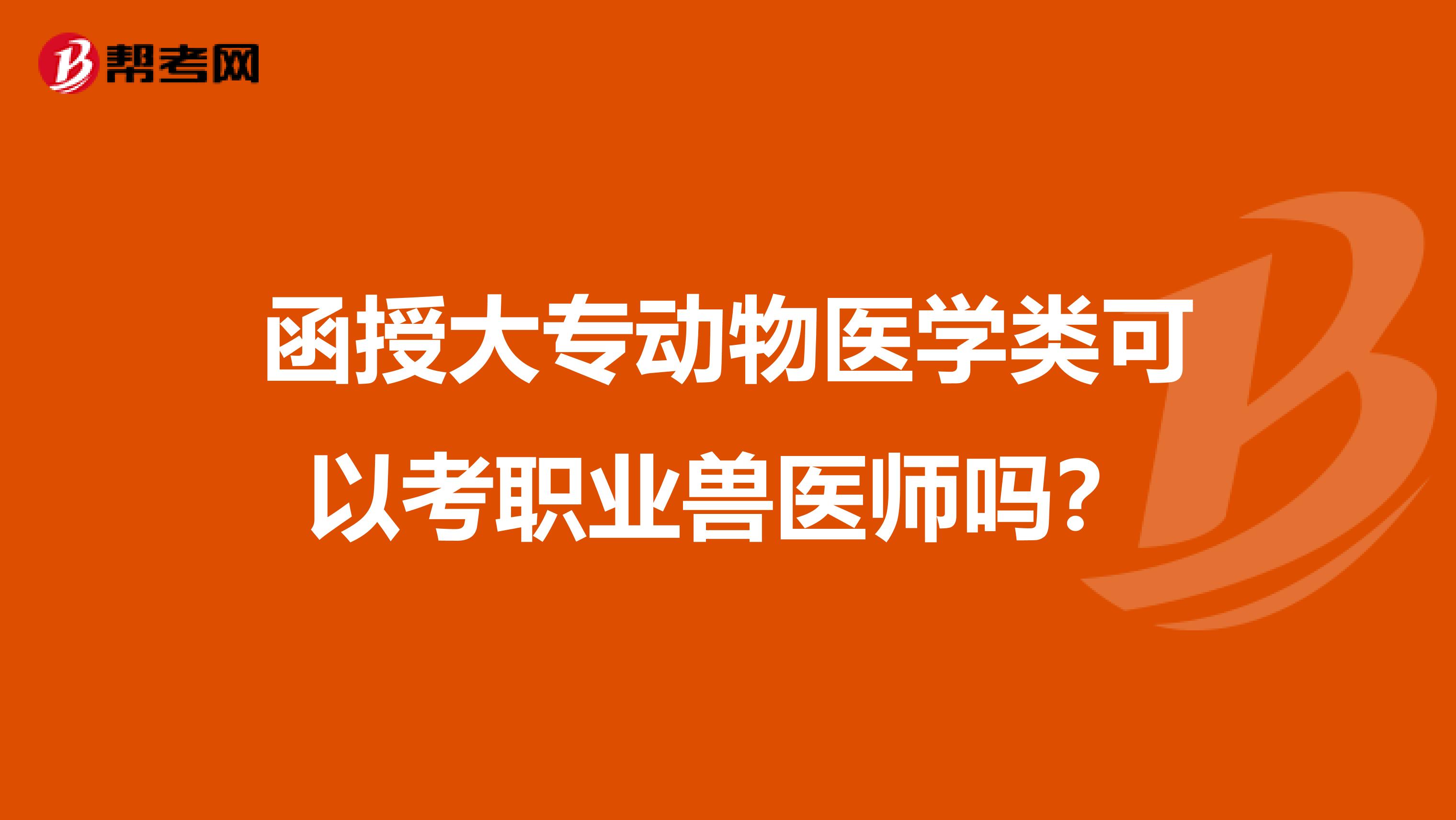 函授大专动物医学类可以考职业兽医师吗？