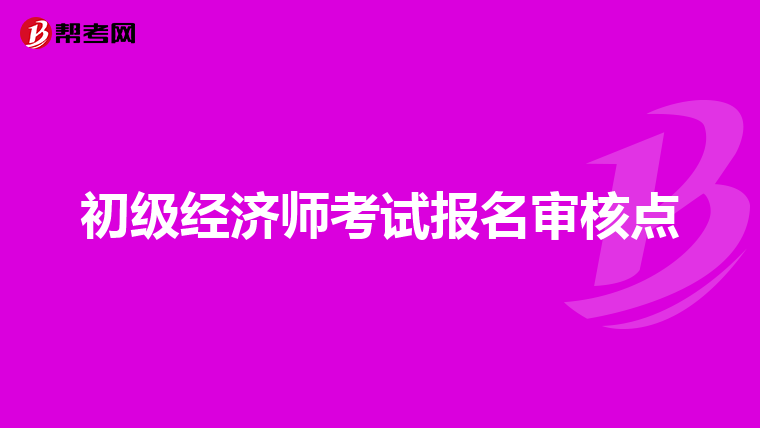 初级经济师考试报名审核点