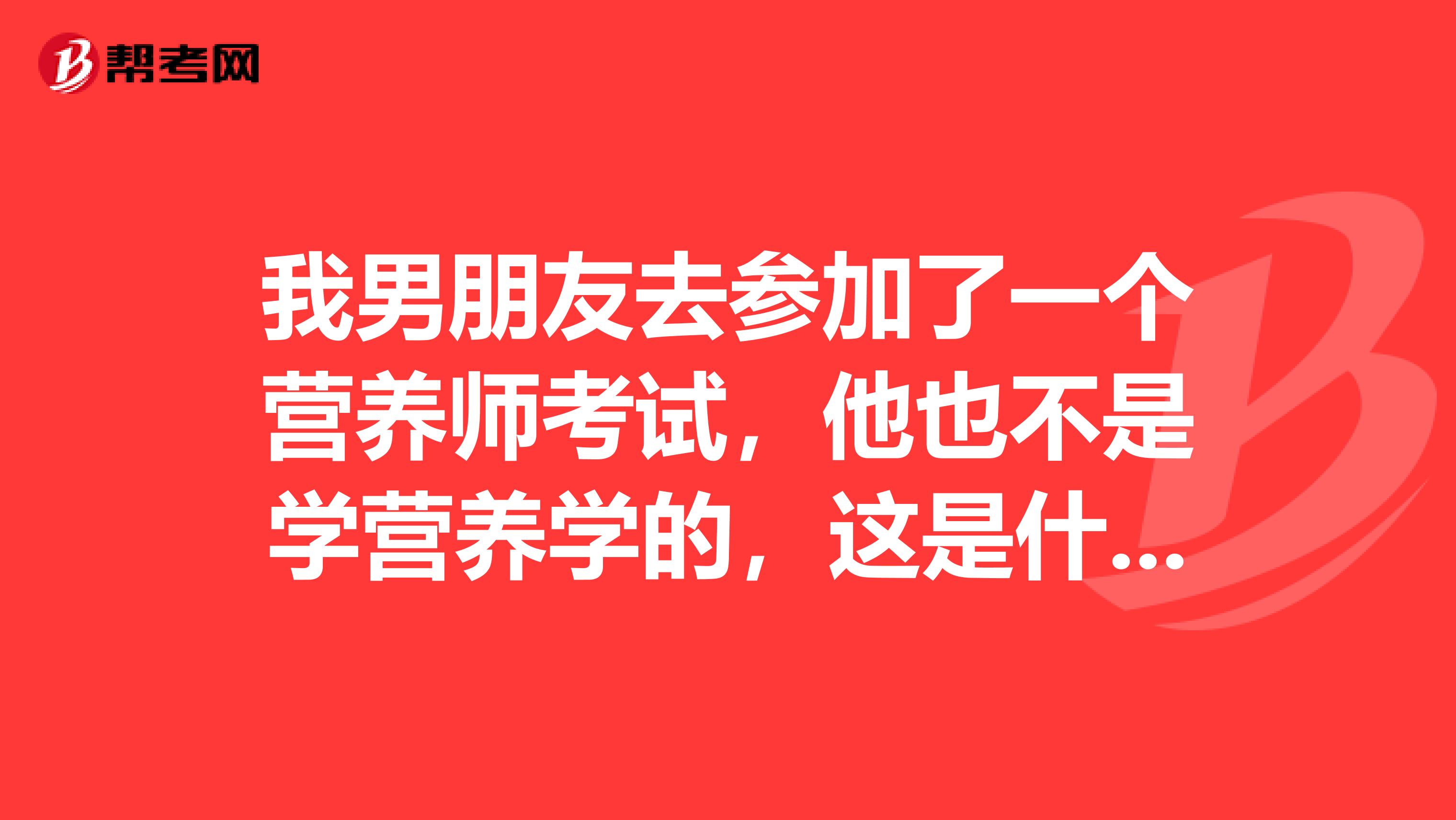 我男朋友去参加了一个营养师考试,他也不是学营养学的,这是什么考试呀?