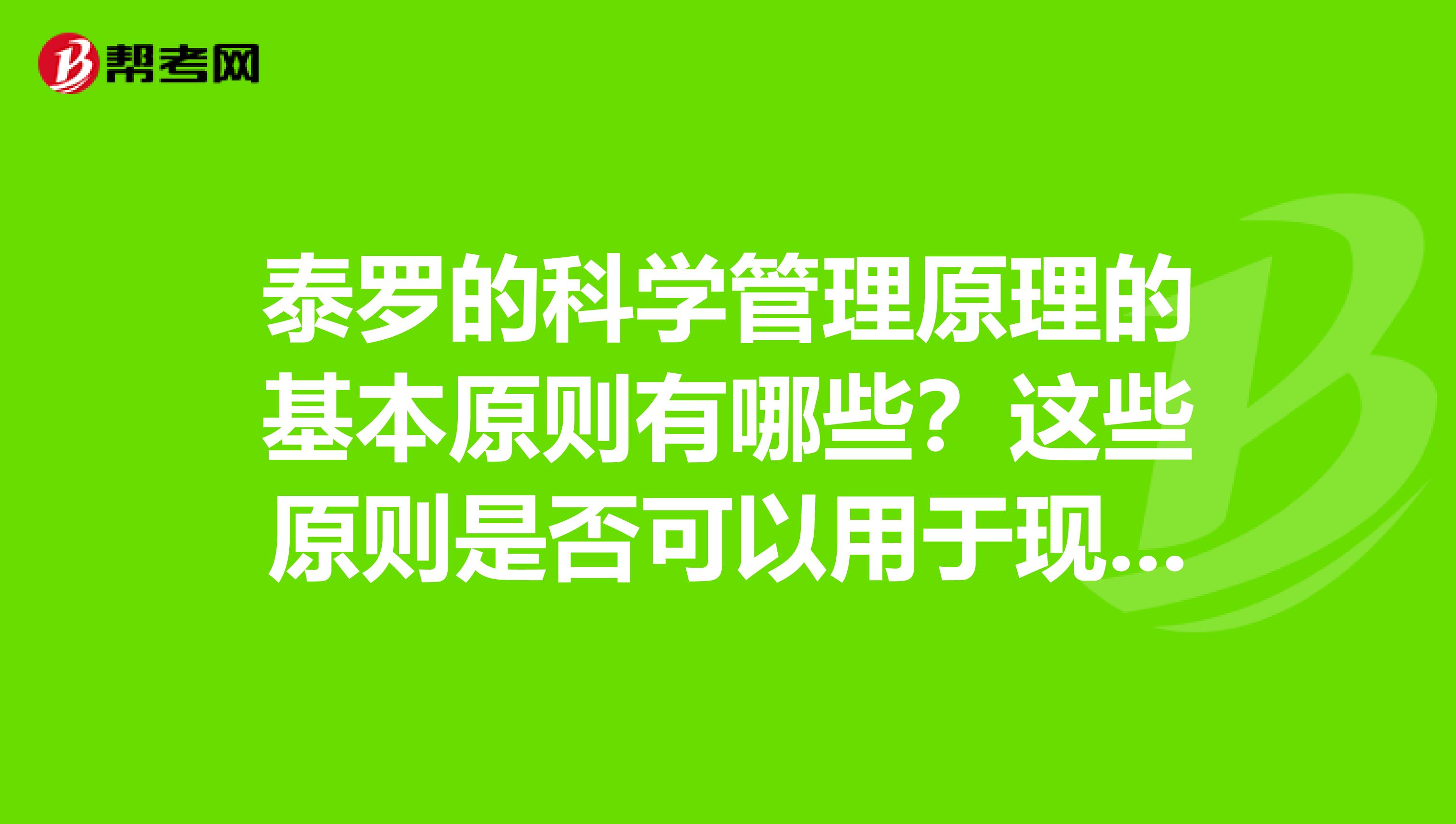 泰罗的科学管理原理的基本原则有哪些?这些原则是否可以用于现代的管理实践?