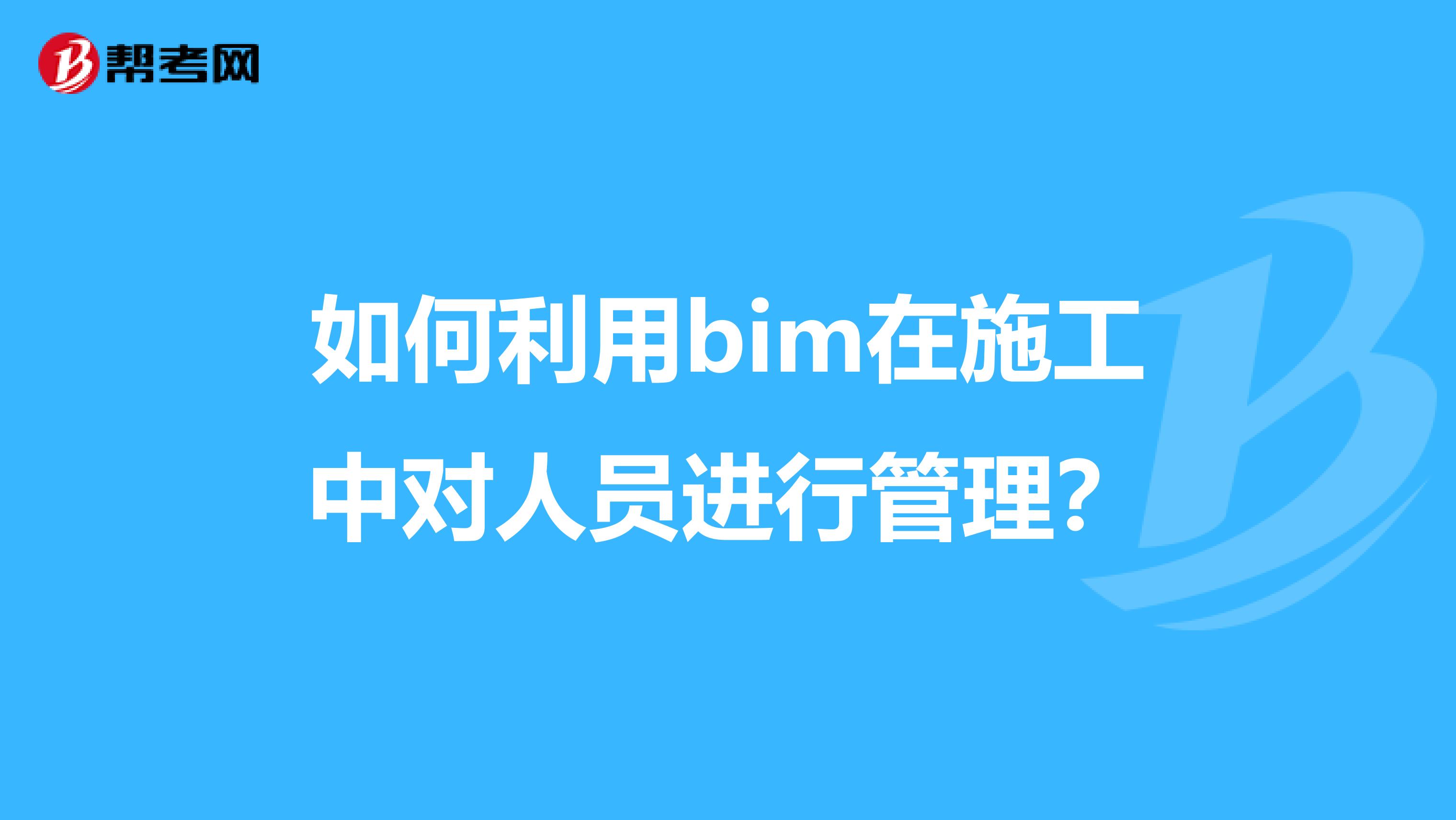 如何利用bim在施工中對人員進行管理？