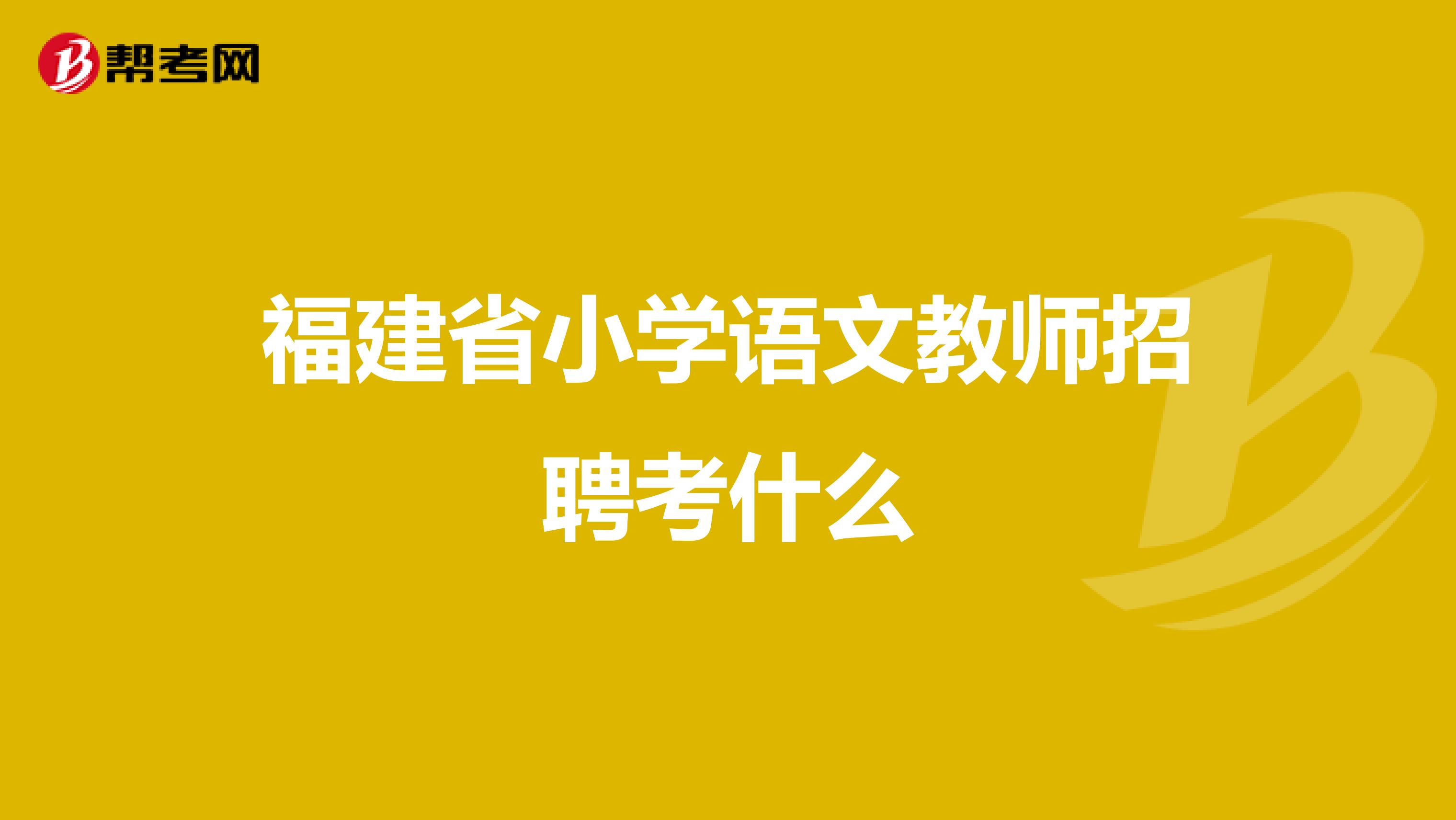 福建省小学语文教师招聘考什么