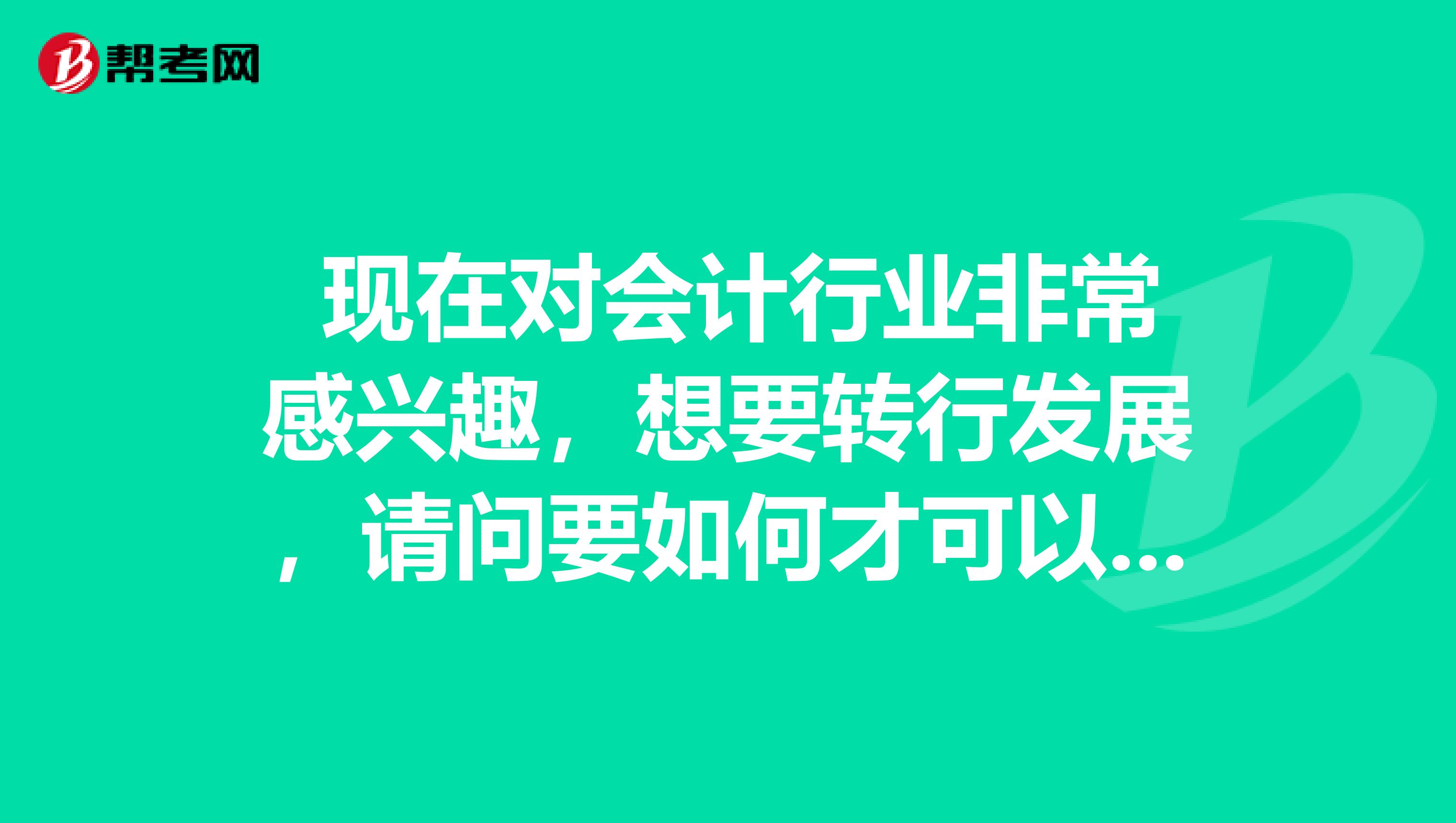  现在对会计行业非常感兴趣，想要转行发展，请问要如何才可以报考初级会计职称考试？