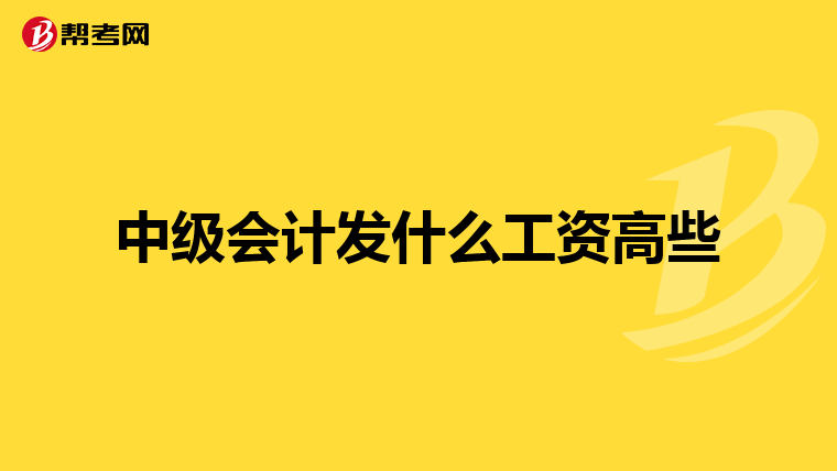 中级会计发什么工资高些