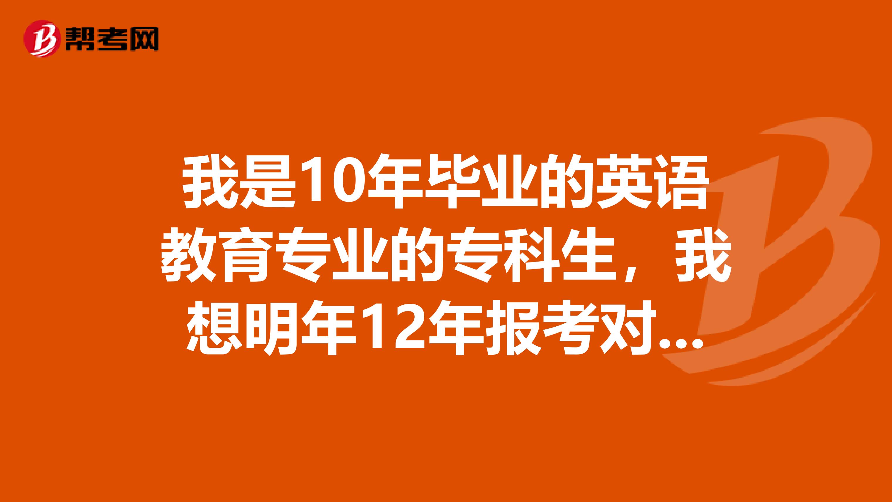 我是10年毕业的英语教育专业的专科生，我想明年12年报考对外经济贸易大学的商务英语专业研究生，