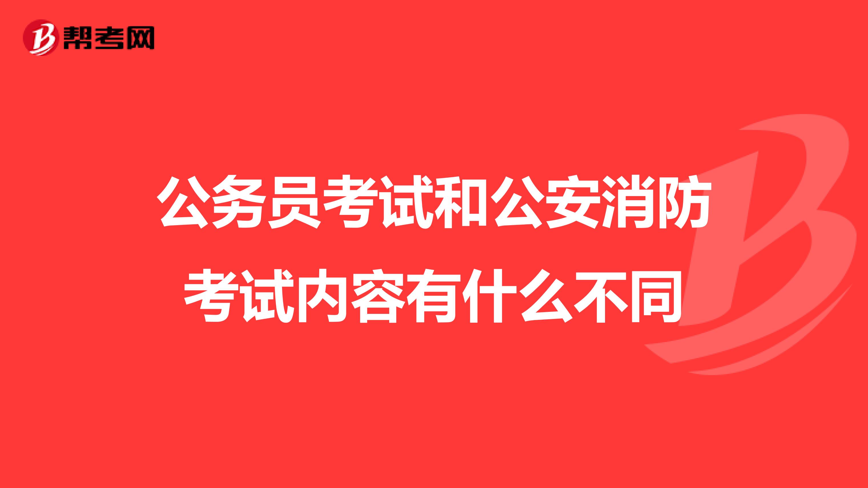 公务员考试和公安消防考试内容有什么不同
