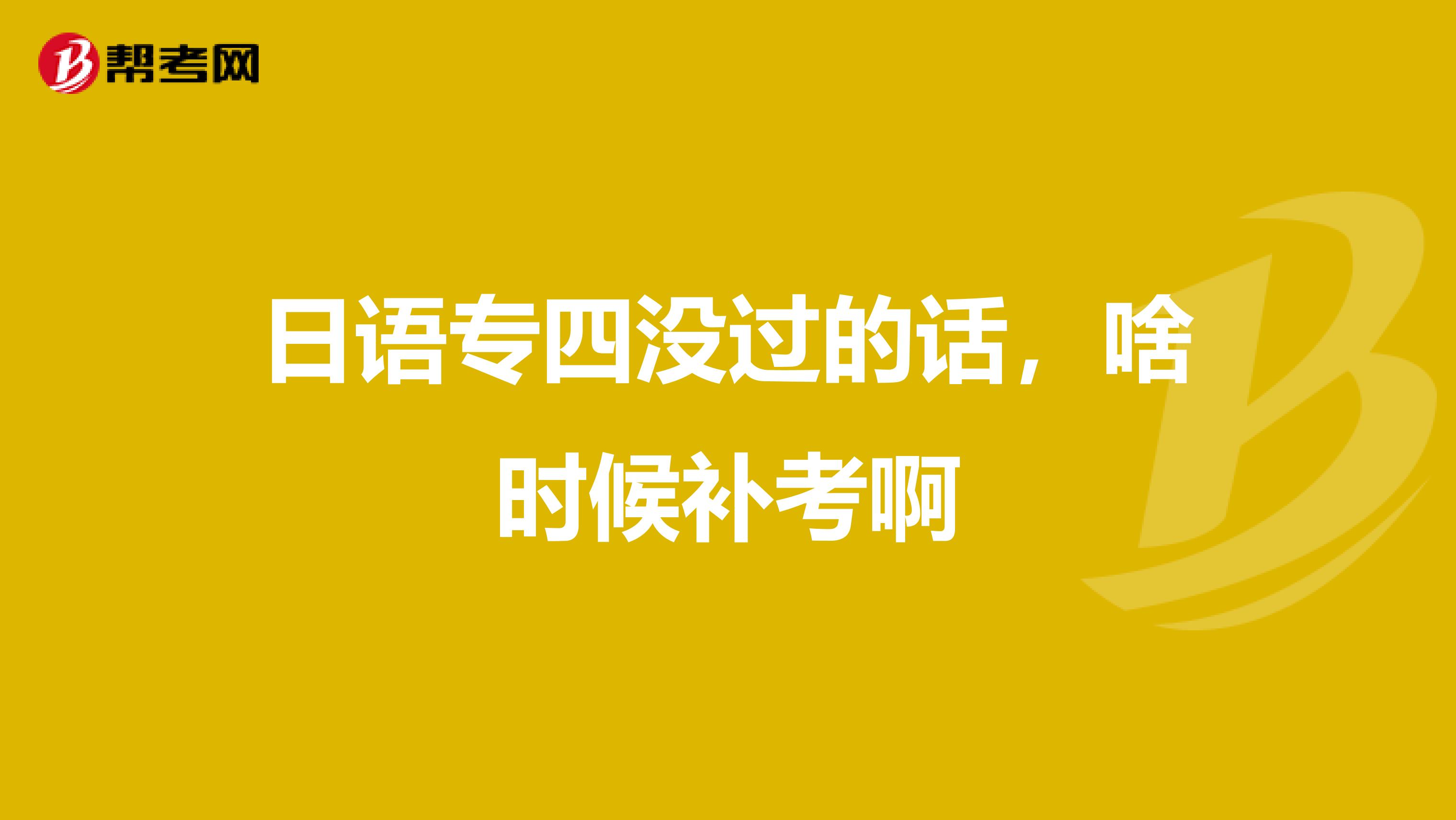 日語專四沒過的話，啥時候補考啊