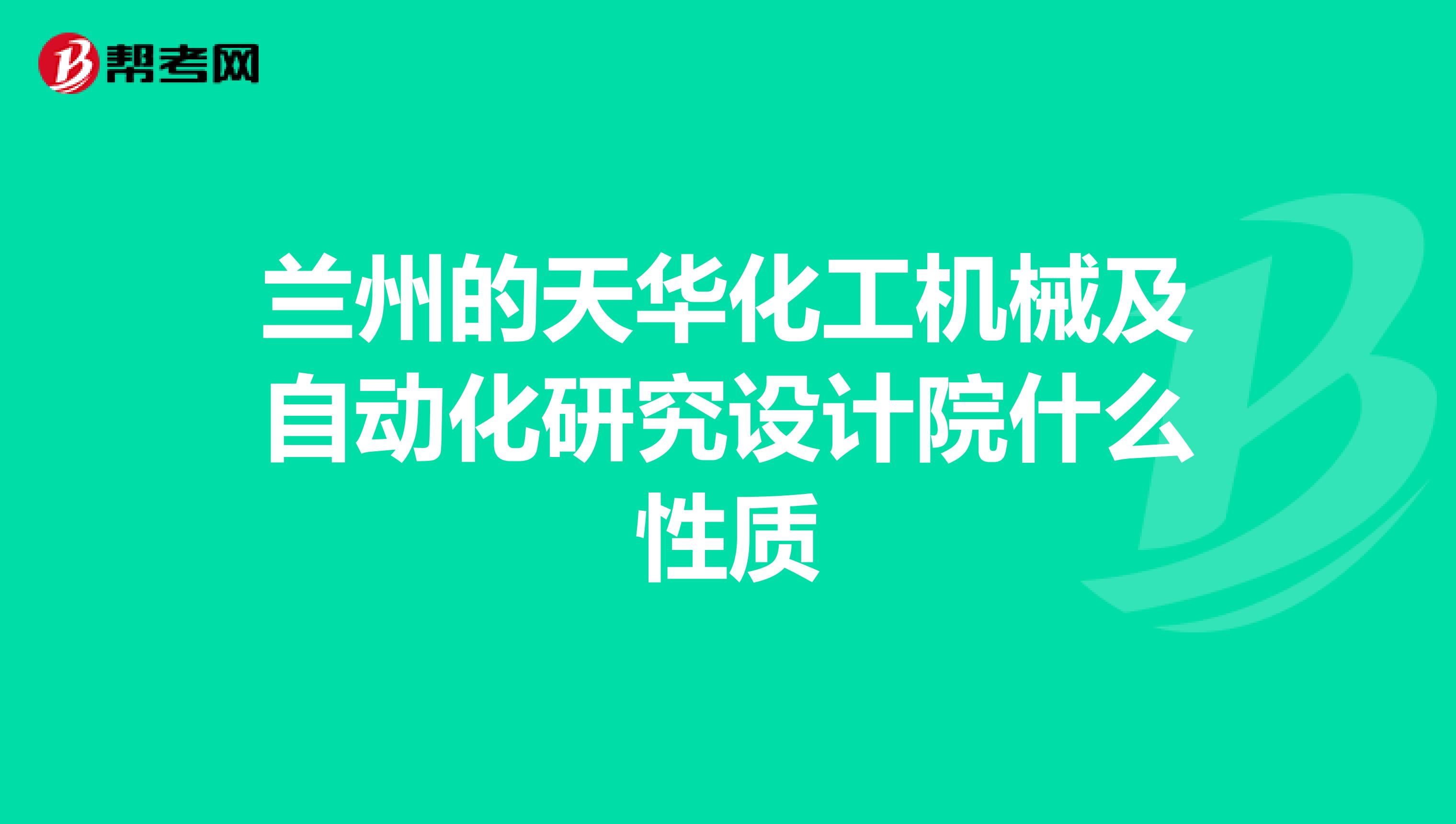 兰州的天华化工机械及自动化研究设计院什么性质