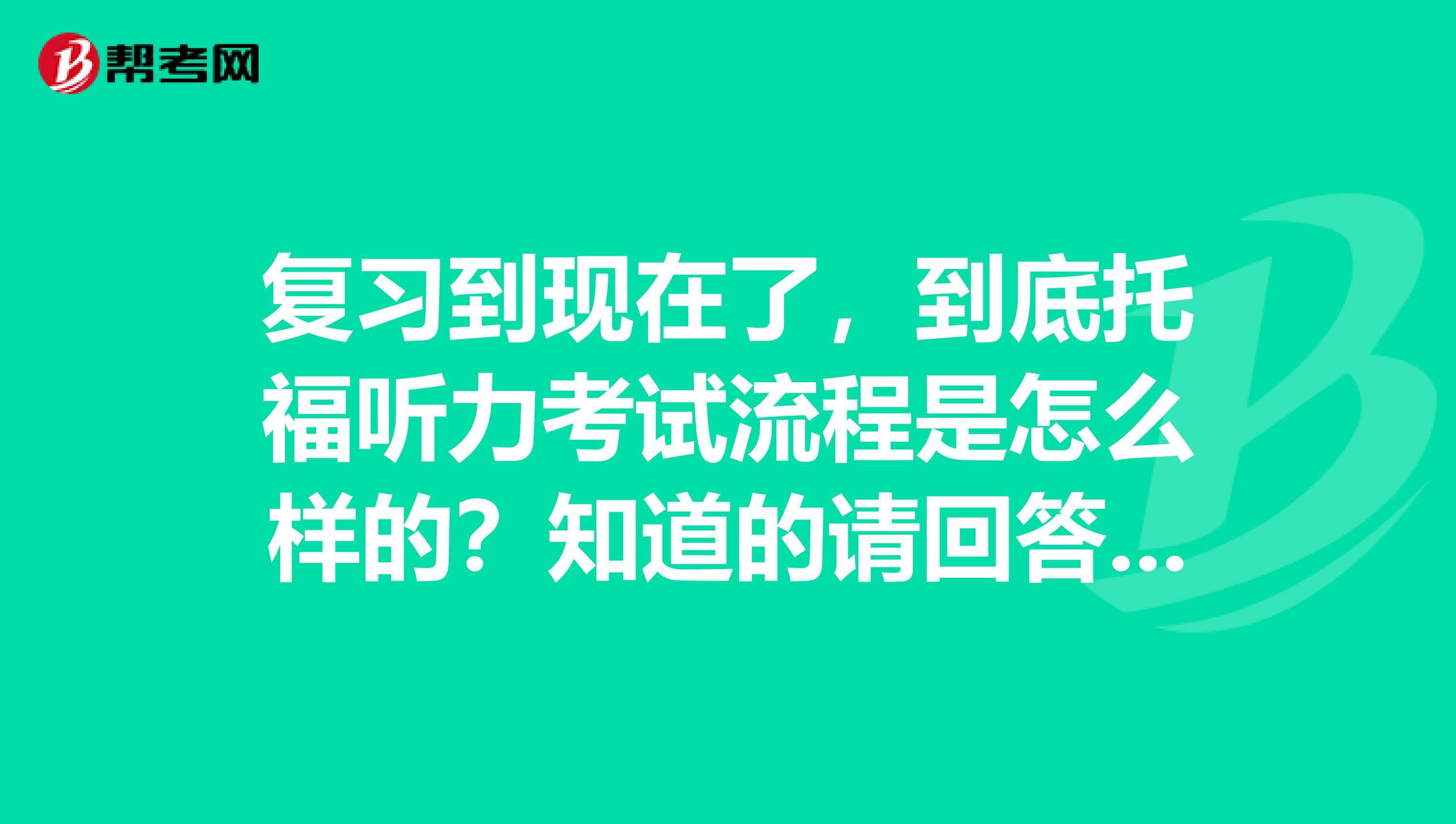 复习到现在了,到底托福听力考试流程是怎么样的?知道的请回答谢谢!