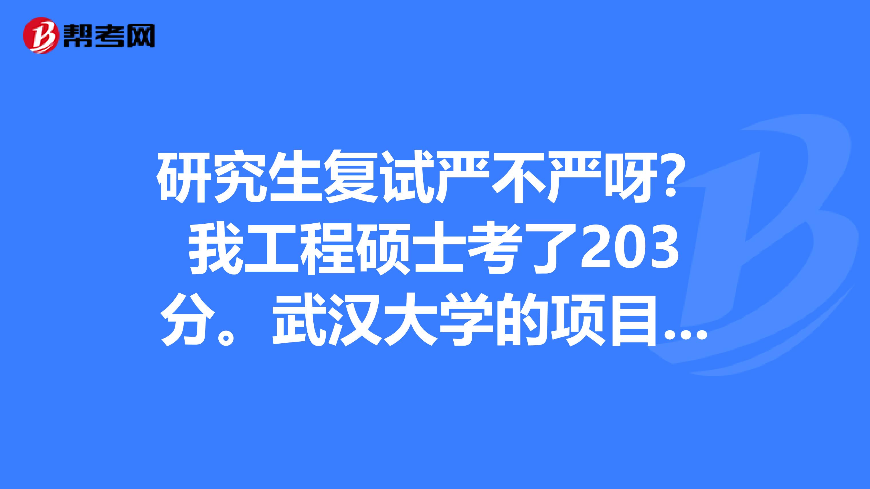 我工程碩士考了203分.武漢大學的項目管理錄取分數線多少呢