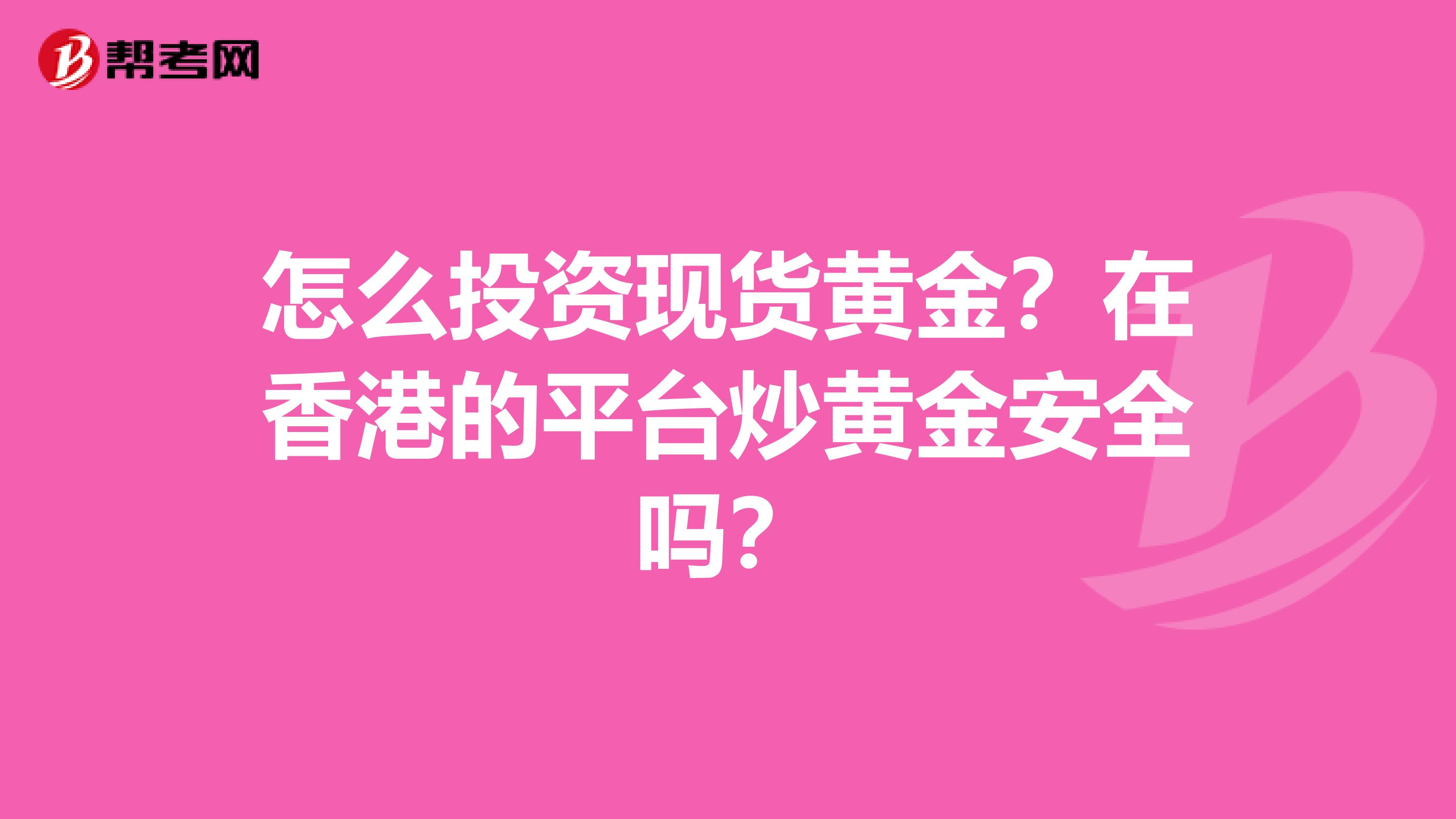 怎么投资现货黄金?在香港的平台炒黄金安全吗?