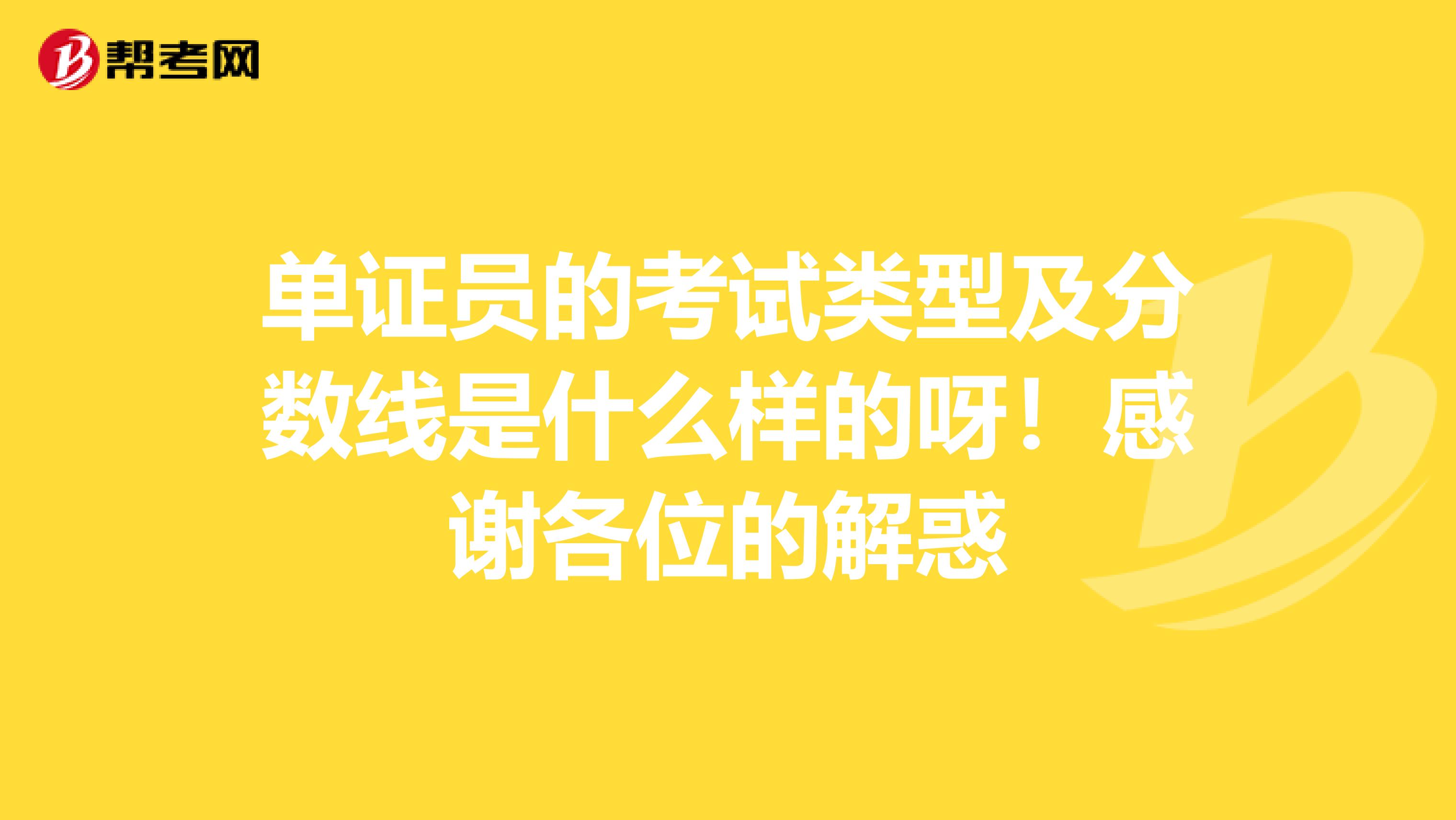 单证员的考试类型及分数线是什么样的呀！感谢各位的解惑