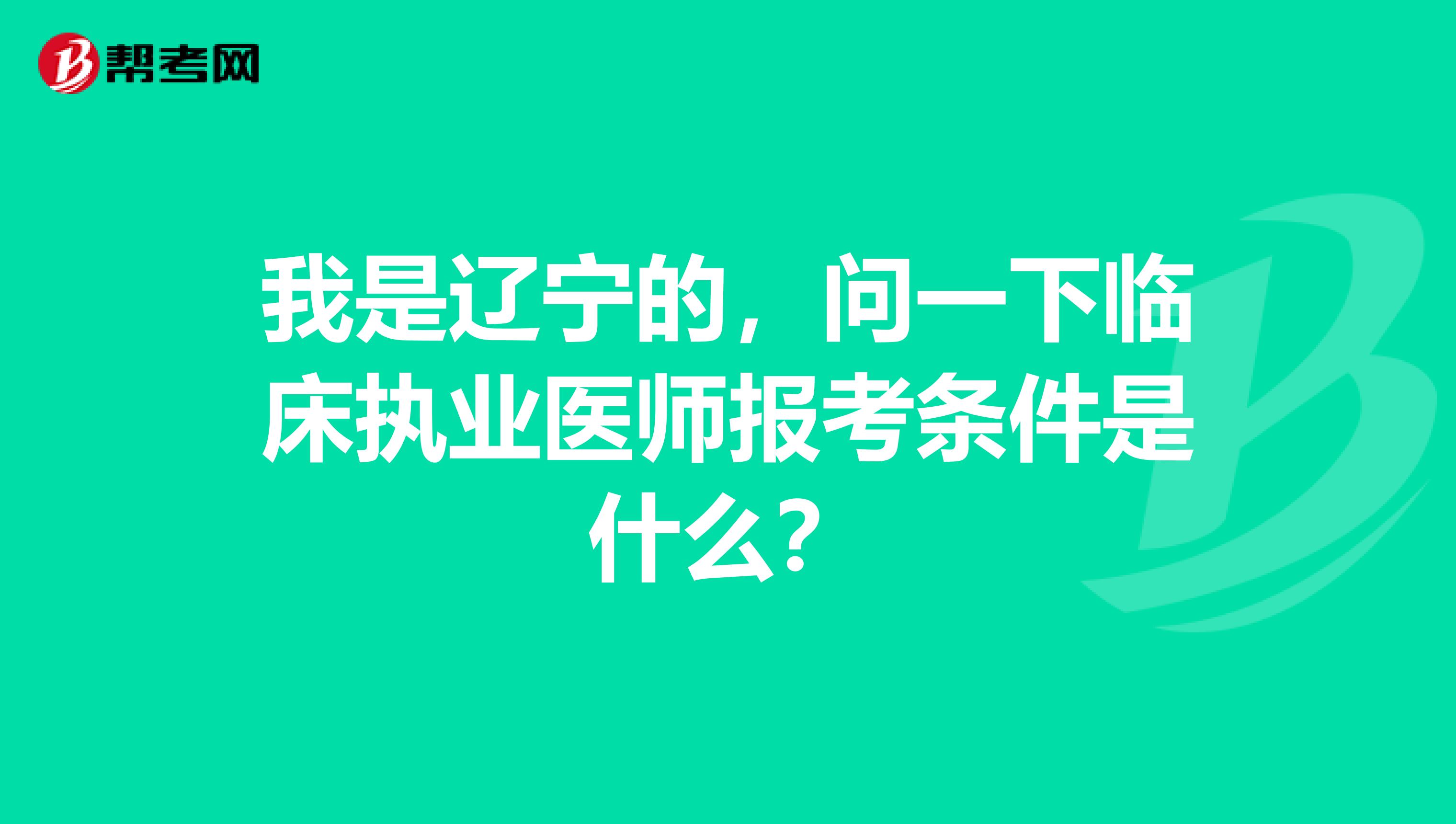 我是辽宁的，问一下临床执业医师报考条件是什么？