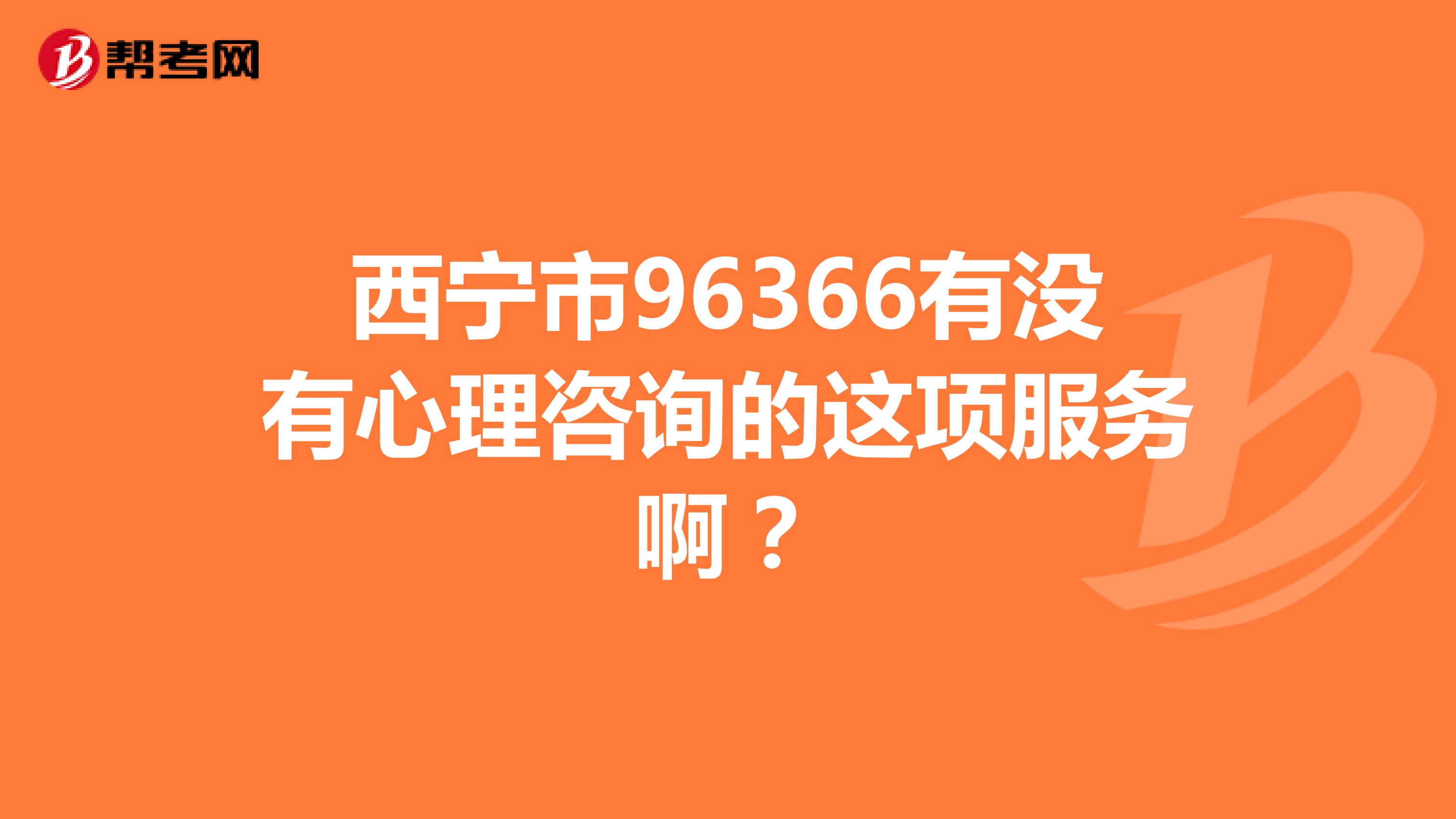 西宁市96366有没有心理咨询的这项服务啊？