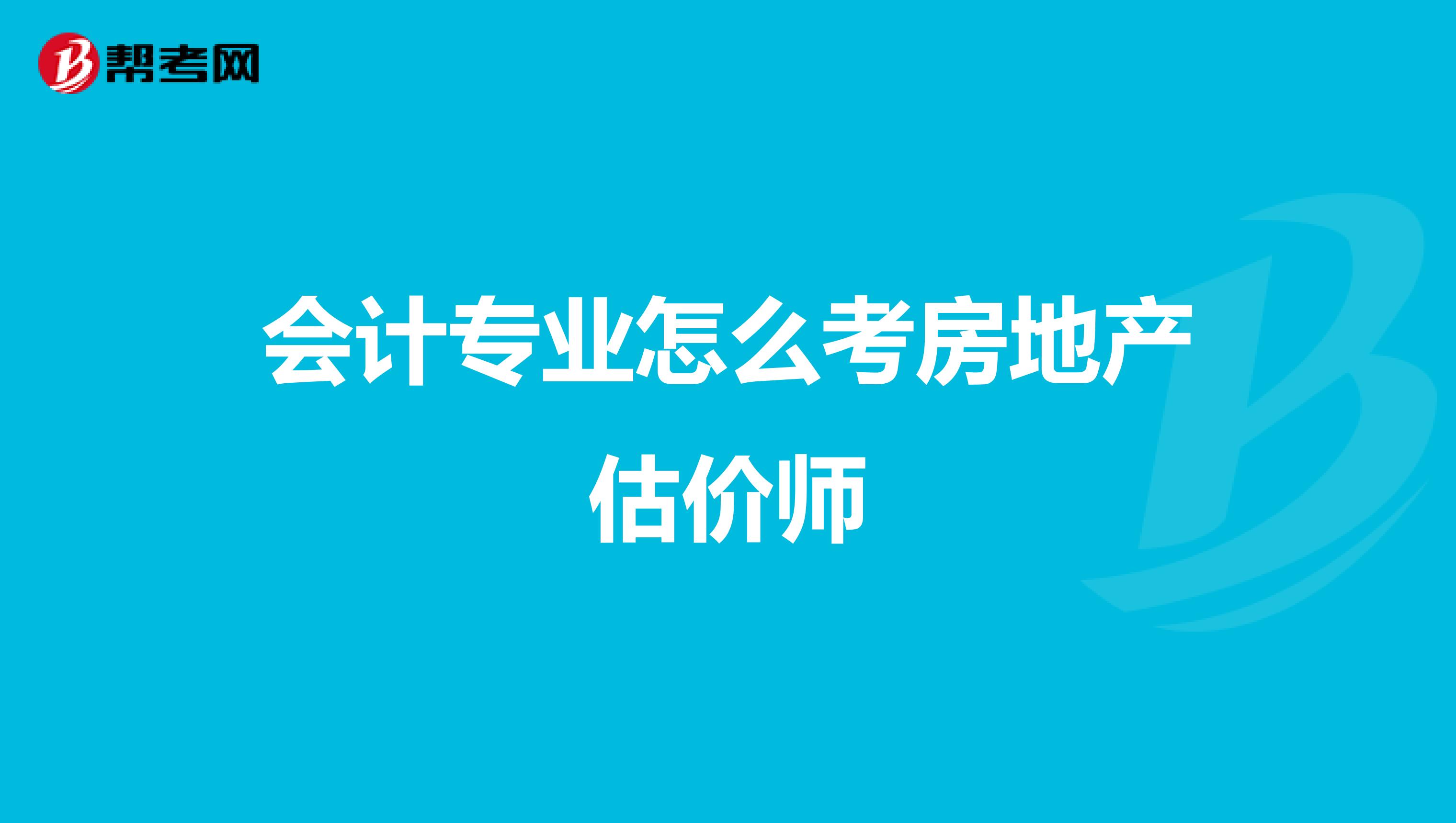 会计专业怎么考房地产估价师