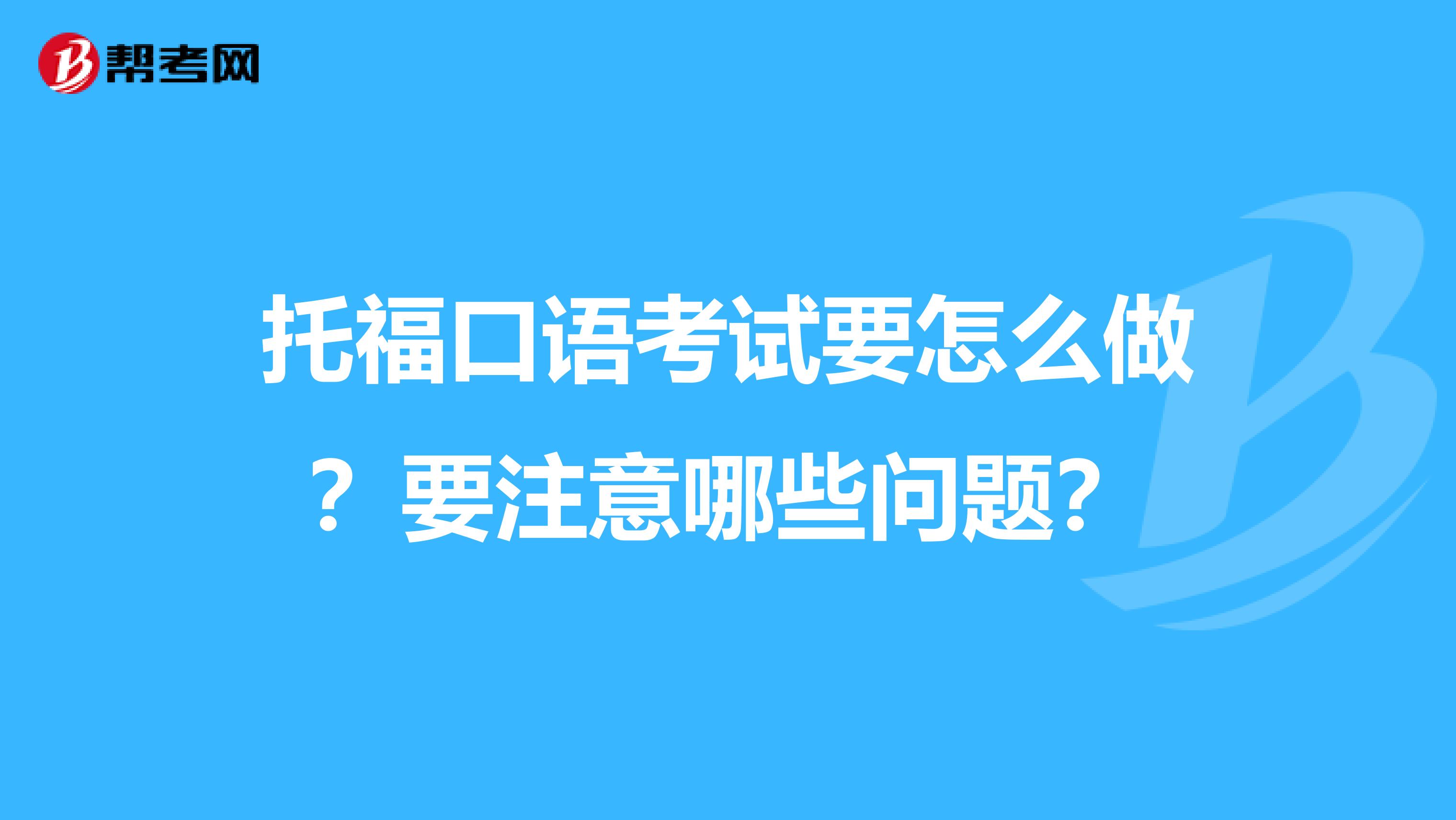 托福口语考试要怎么做?要注意哪些问题?