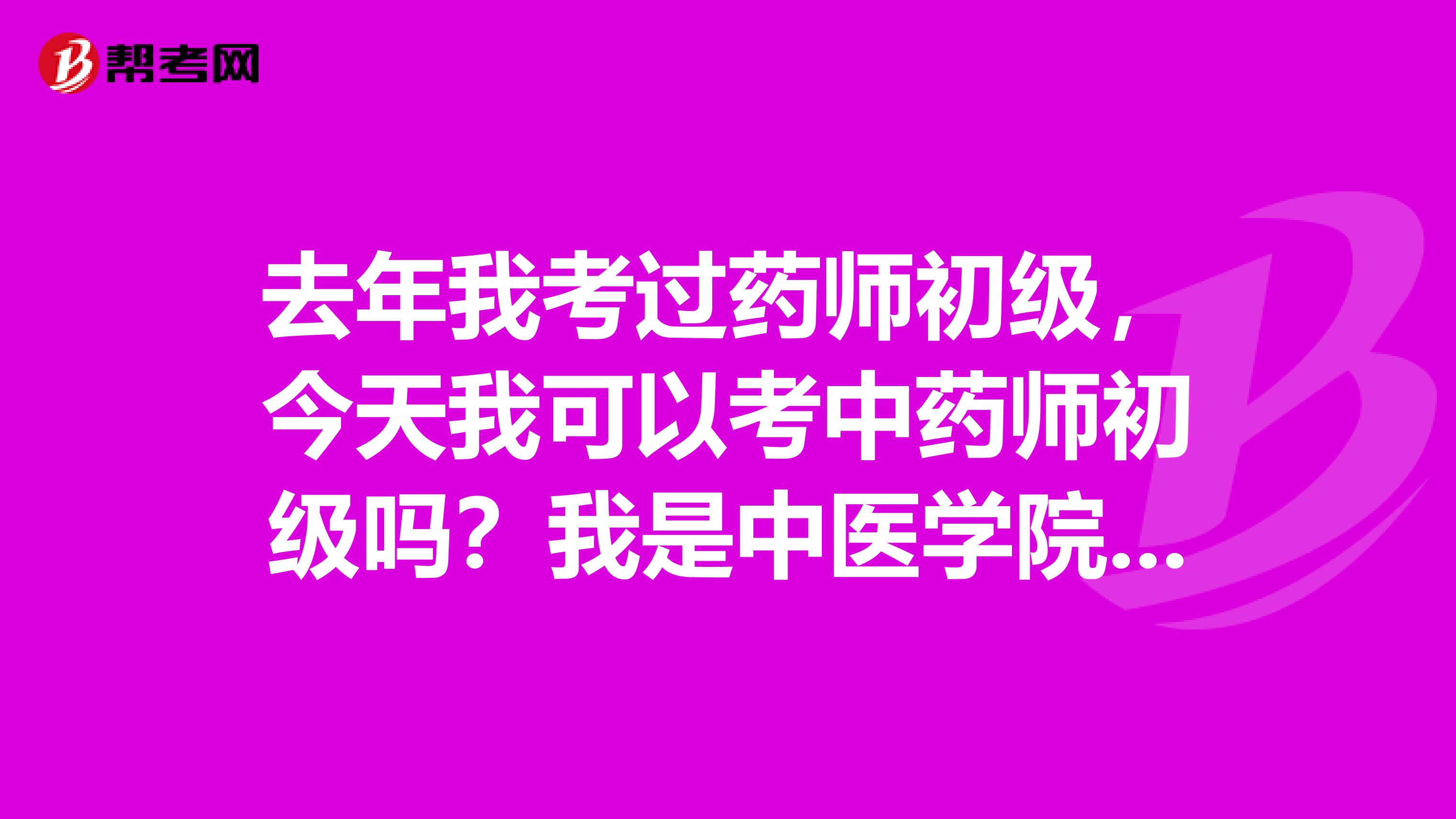 去年我考过药师初级，今天我可以考中药师初级吗？我是中医学院毕业药物制剂专业的